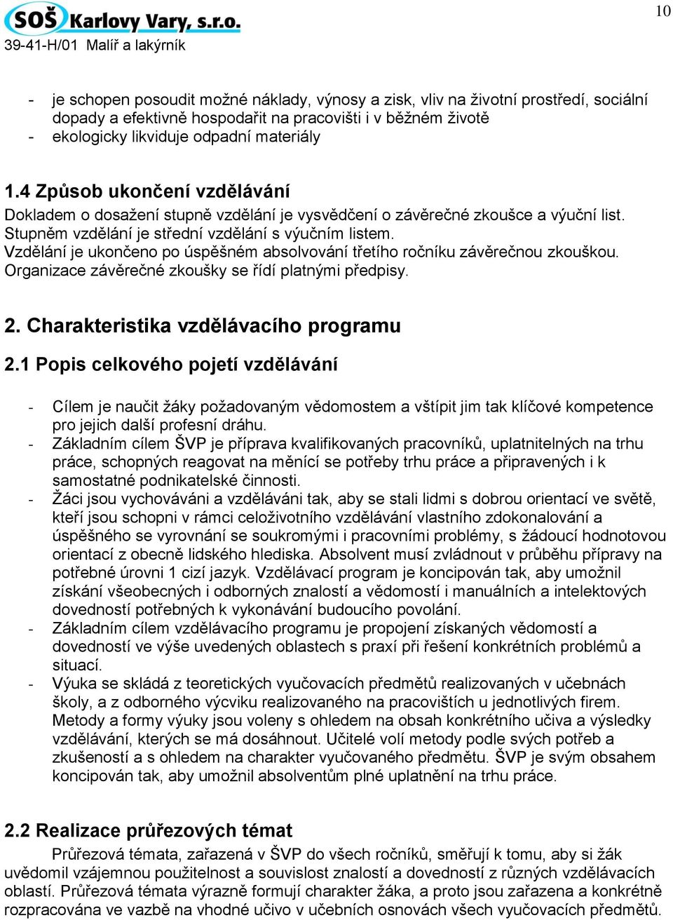 Vzdělání je ukončeno po úspěšném absolvování třetího ročníku závěrečnou zkouškou. Organizace závěrečné zkoušky se řídí platnými předpisy. 2. Charakteristika vzdělávacího programu 2.