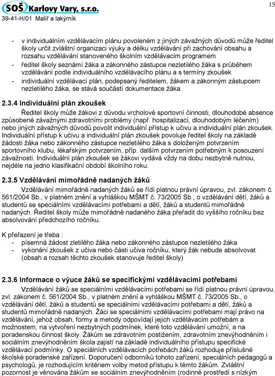 vzdělávací plán, podepsaný ředitelem, žákem a zákonným zástupcem nezletilého žáka, se stává součástí dokumentace žáka 2.3.