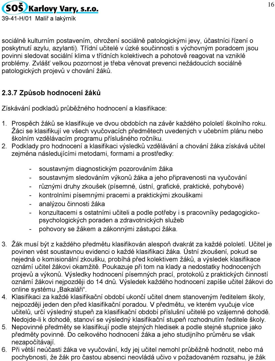 Zvlášť velkou pozornost je třeba věnovat prevenci nežádoucích sociálně patologických projevů v chování žáků. 2.3.7 Způsob hodnocení žáků Získávání podkladů průběžného hodnocení a klasifikace: 1.