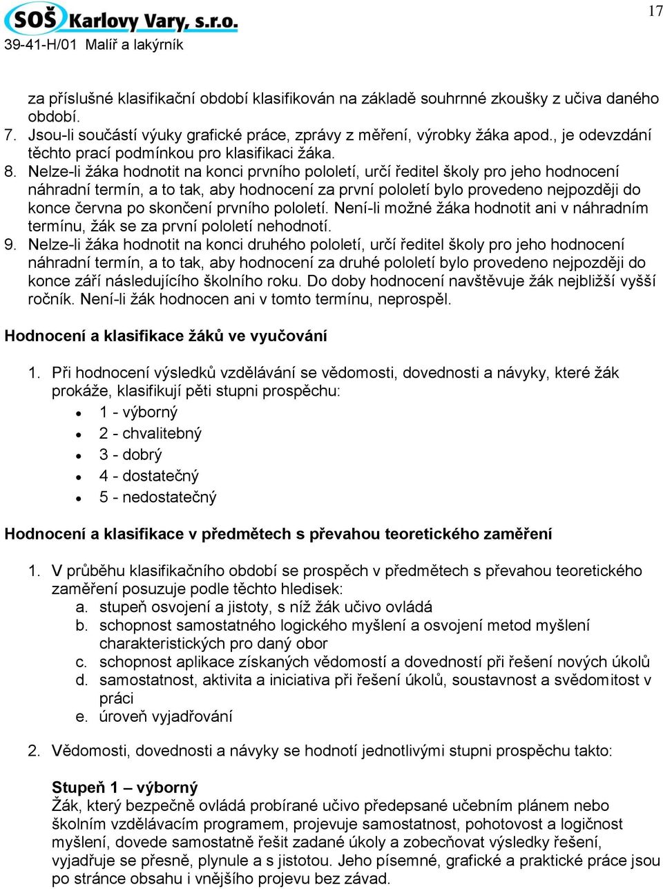 Nelze-li žáka hodnotit na konci prvního pololetí, určí ředitel školy pro jeho hodnocení náhradní termín, a to tak, aby hodnocení za první pololetí bylo provedeno nejpozději do konce června po