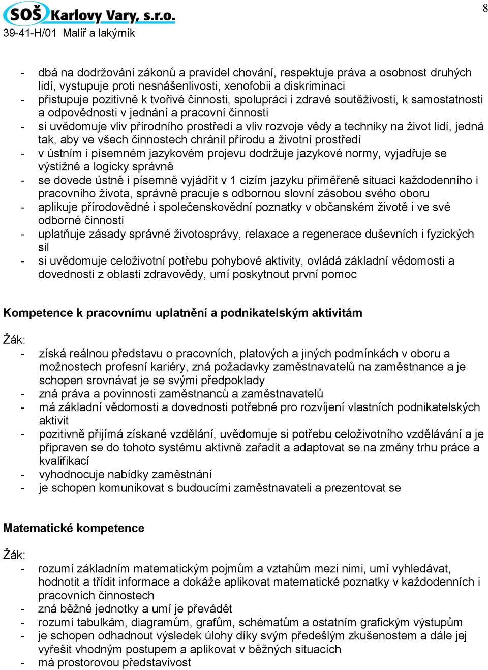 všech činnostech chránil přírodu a životní prostředí - v ústním i písemném jazykovém projevu dodržuje jazykové normy, vyjadřuje se výstižně a logicky správně - se dovede ústně i písemně vyjádřit v 1