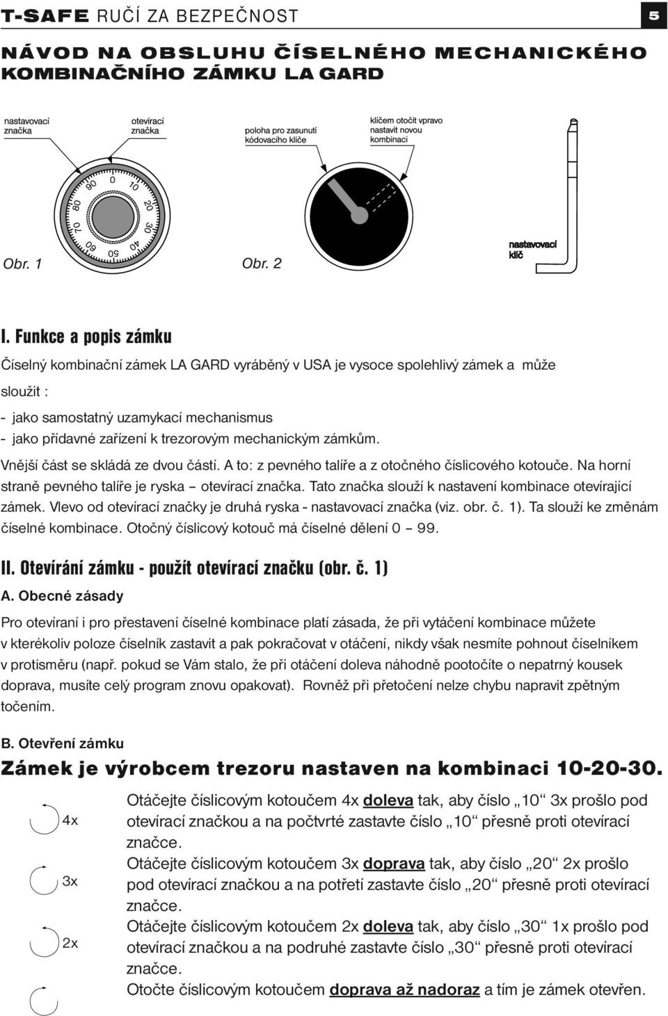 mechanickým zámkům. Vnější část se skládá ze dvou částí. A to: z pevného talíře a z otočného číslicového kotouče. Na horní straně pevného talíře je ryska otevírací značka.