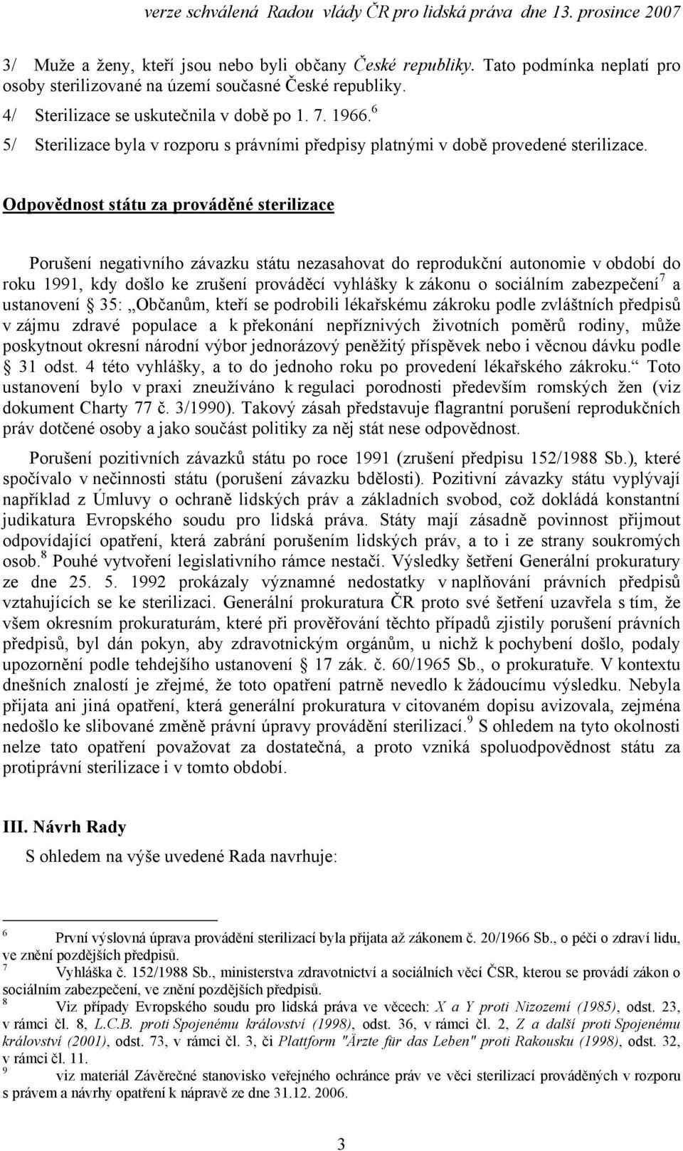 Odpovědnost státu za prováděné sterilizace Porušení negativního závazku státu nezasahovat do reprodukční autonomie v období do roku 1991, kdy došlo ke zrušení prováděcí vyhlášky k zákonu o sociálním