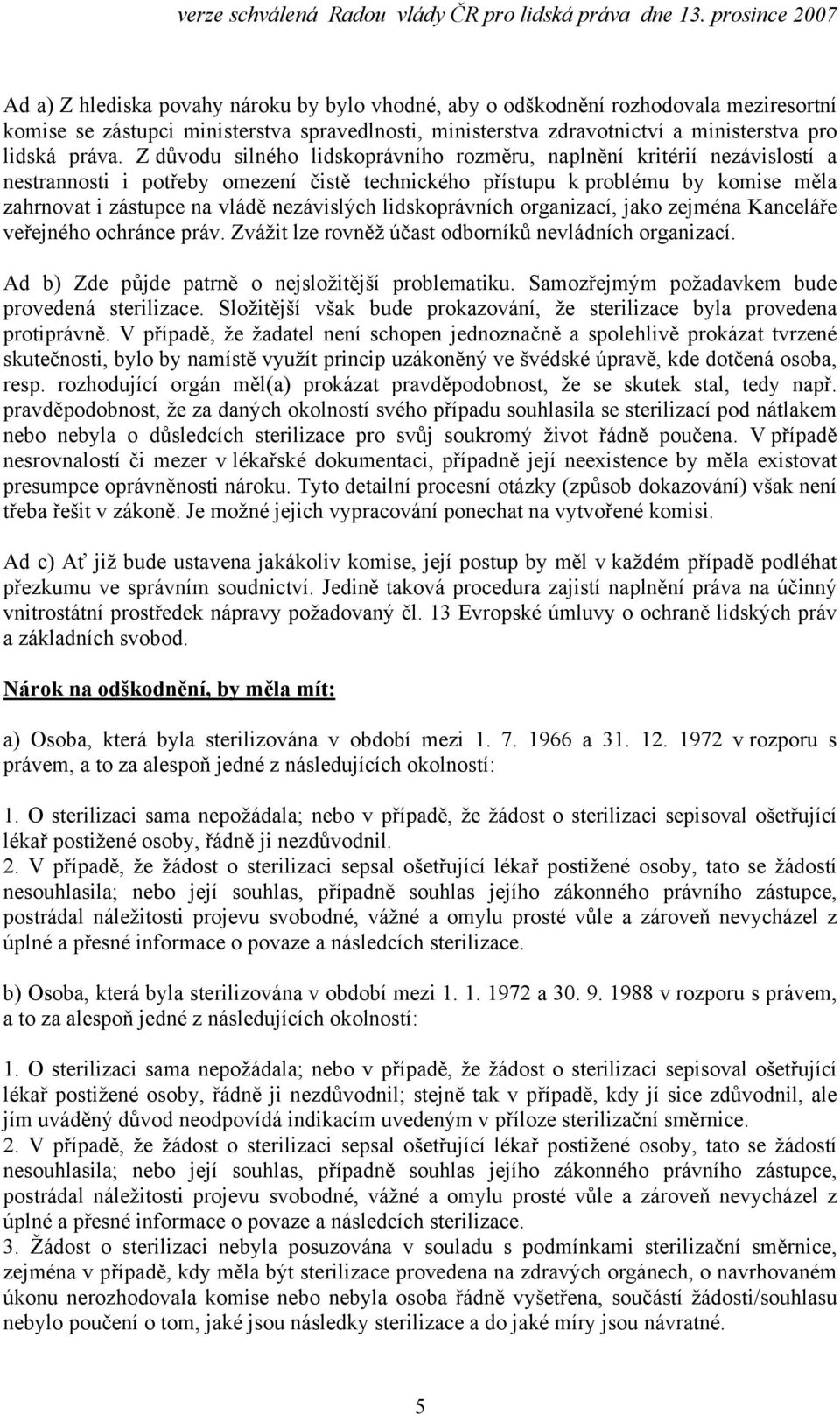 lidskoprávních organizací, jako zejména Kanceláře veřejného ochránce práv. Zvážit lze rovněž účast odborníků nevládních organizací. Ad b) Zde půjde patrně o nejsložitější problematiku.