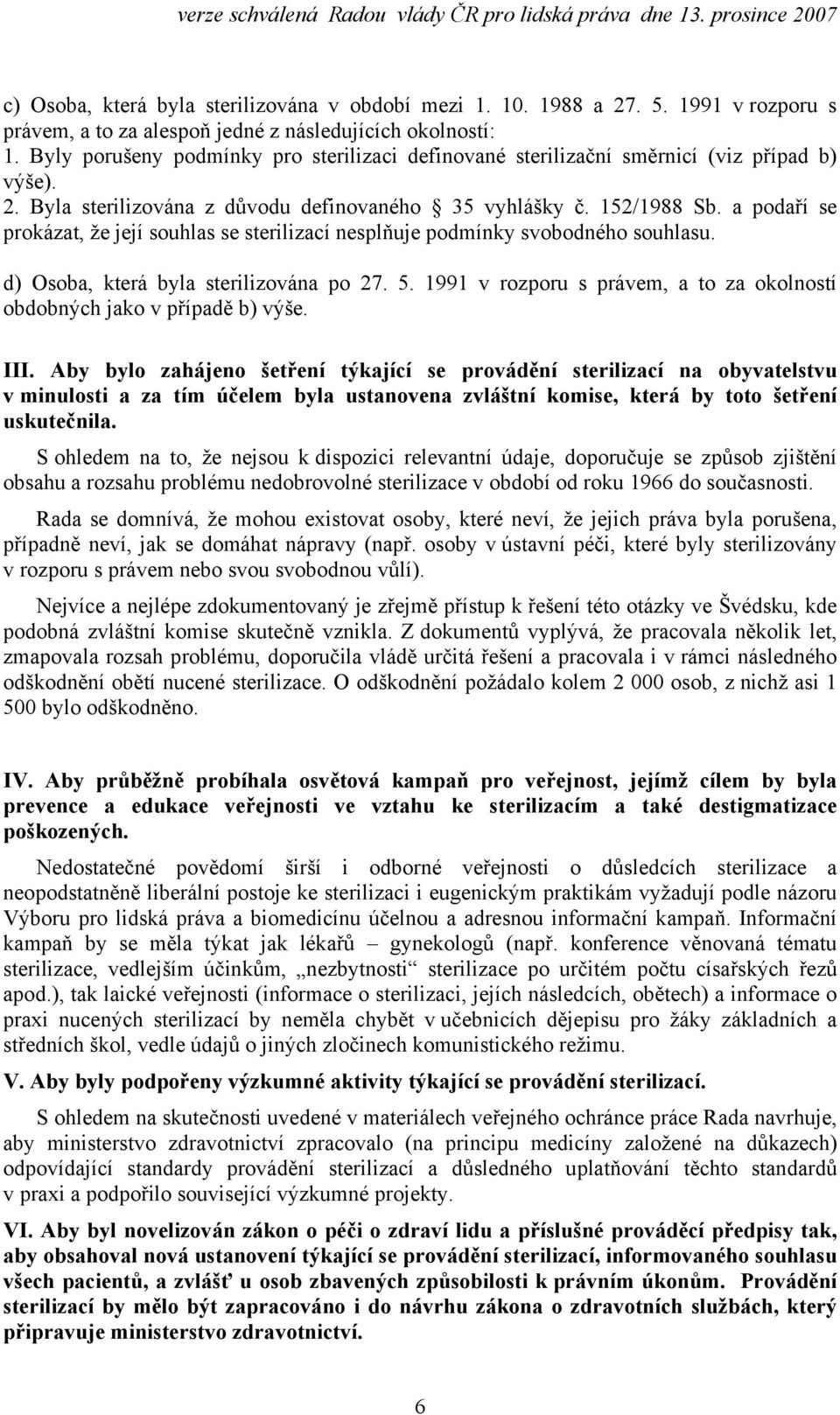 a podaří se prokázat, že její souhlas se sterilizací nesplňuje podmínky svobodného souhlasu. d) Osoba, která byla sterilizována po 27. 5.