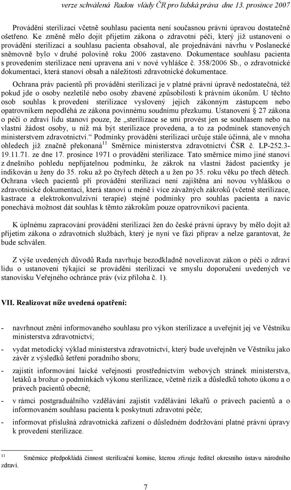 roku 2006 zastaveno. Dokumentace souhlasu pacienta s provedením sterilizace není upravena ani v nové vyhlášce č. 358/2006 Sb.