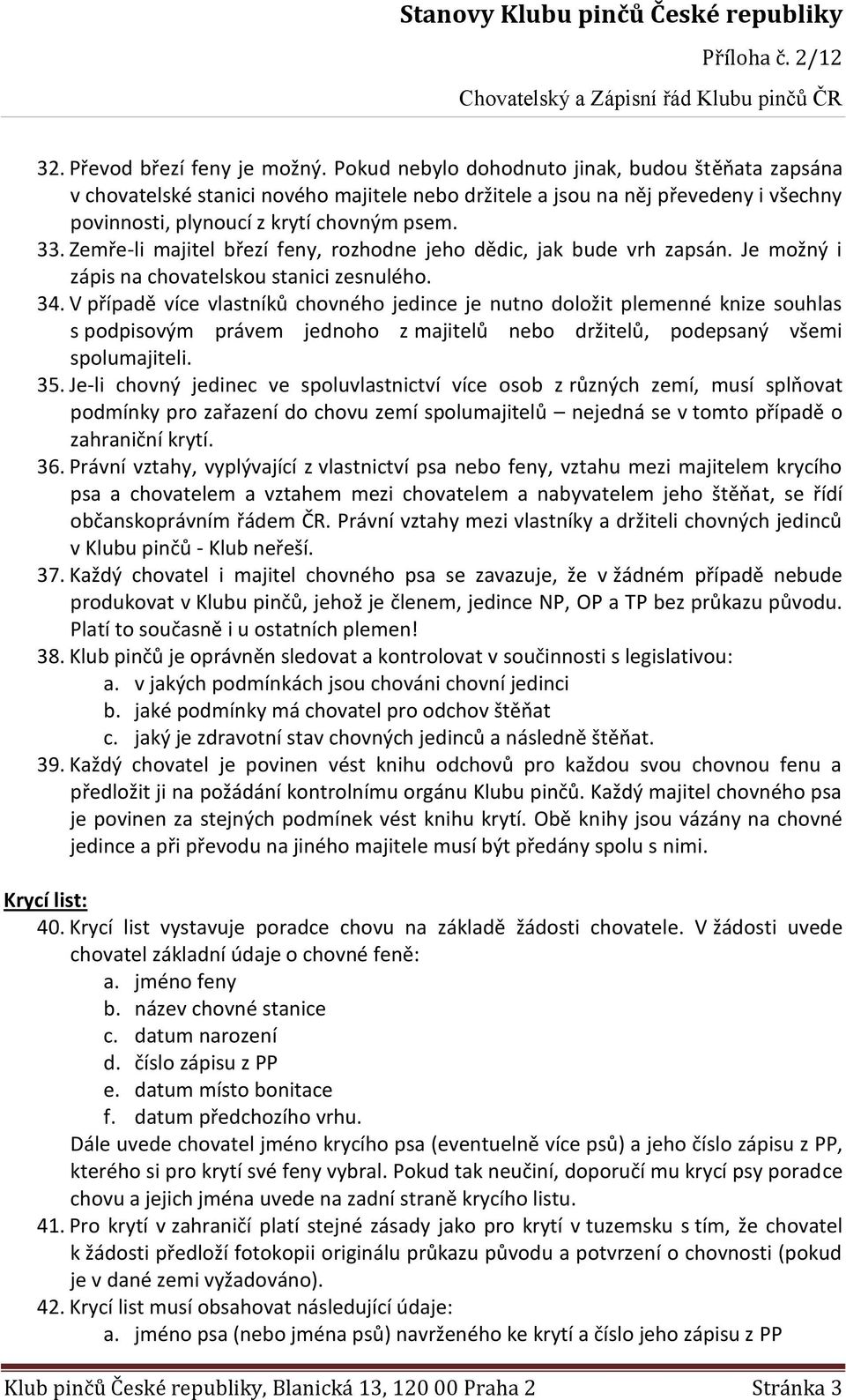 Zemře-li majitel březí feny, rozhodne jeho dědic, jak bude vrh zapsán. Je možný i zápis na chovatelskou stanici zesnulého. 34.