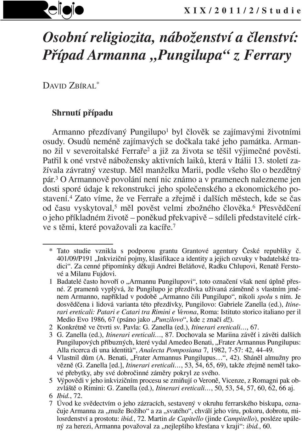 Patfiil k oné vrstvû náboïensky aktivních laikû, která v Itálii 13. století za- Ïívala závratn vzestup. Mûl manïelku Marii, podle v eho lo o bezdûtn pár.