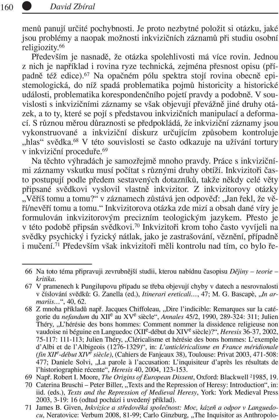 67 Na opaãném pólu spektra stojí rovina obecnû epistemologická, do níï spadá problematika pojmû historicity a historické události, problematika korespondenãního pojetí pravdy a podobnû.