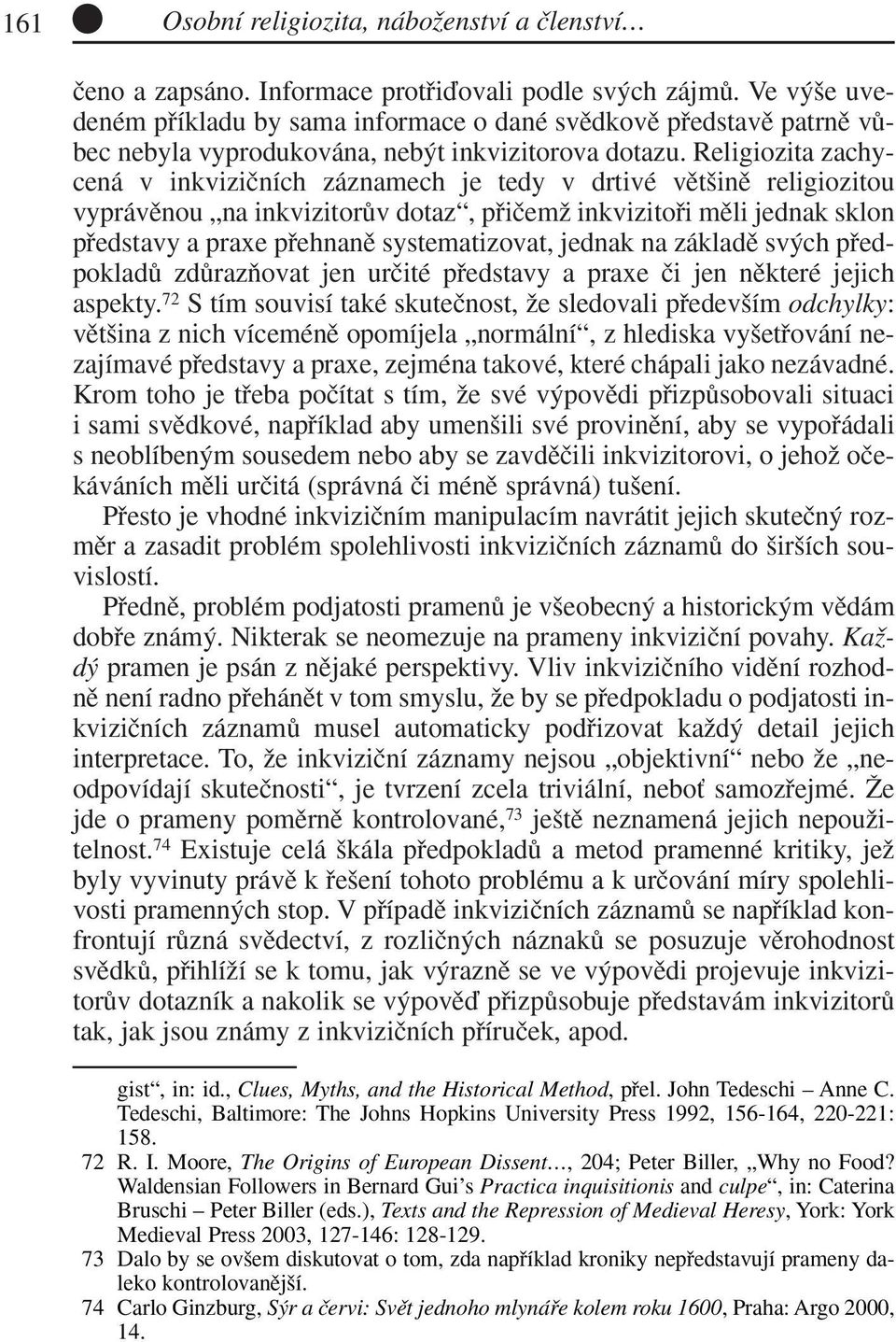 Religiozita zachycená v inkviziãních záznamech je tedy v drtivé vût inû religiozitou vyprávûnou na inkvizitorûv dotaz, pfiiãemï inkvizitofii mûli jednak sklon pfiedstavy a praxe pfiehnanû