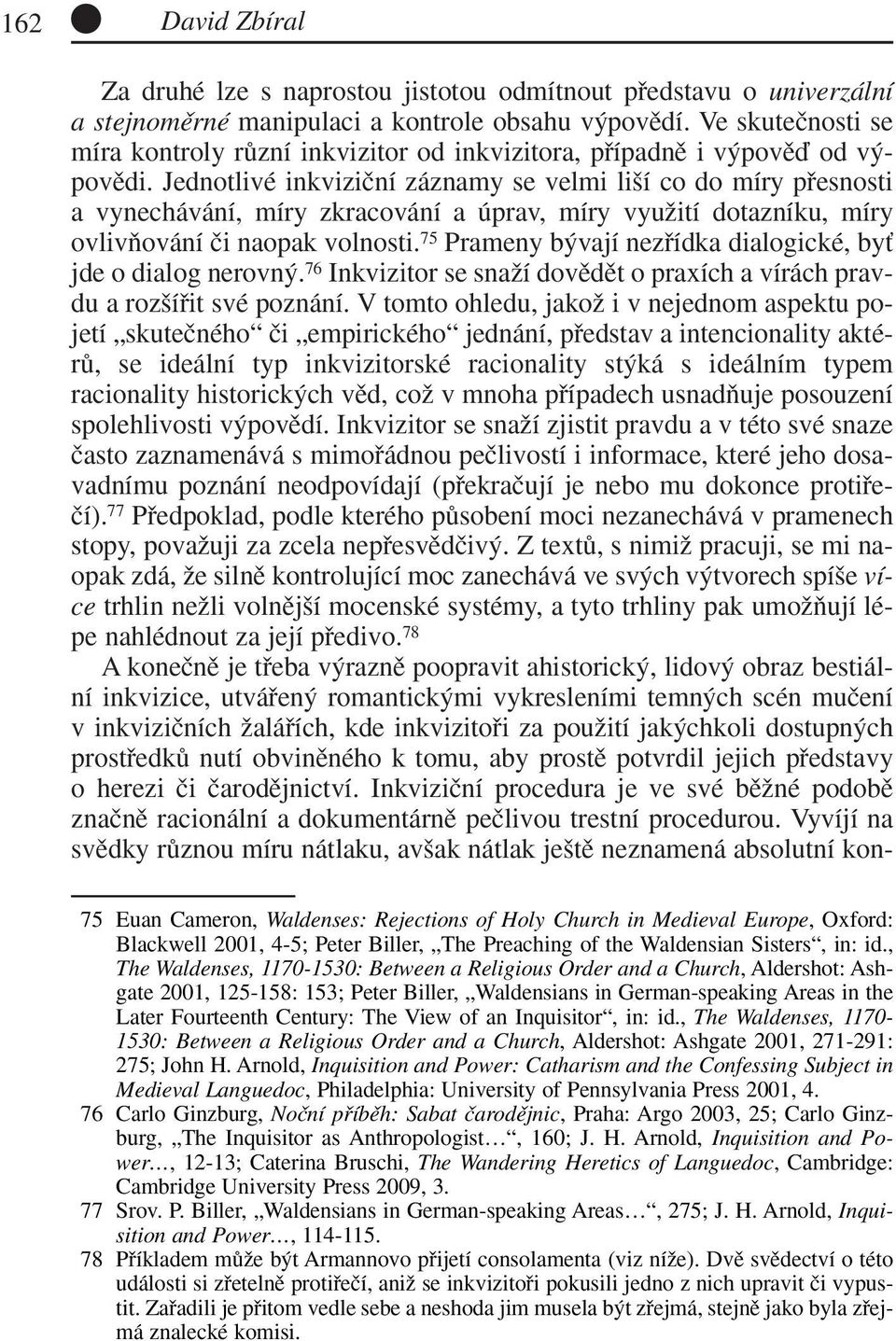 Jednotlivé inkviziãní záznamy se velmi li í co do míry pfiesnosti a vynechávání, míry zkracování a úprav, míry vyuïití dotazníku, míry ovlivàování ãi naopak volnosti.