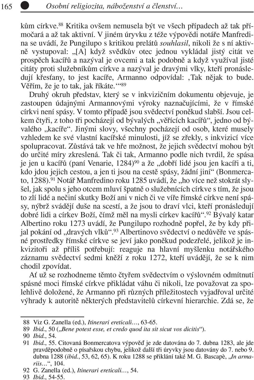 kacífiû a naz val je ovcemi a tak podobnû a kdyï vyuïíval jisté citáty proti sluïebníkûm církve a naz val je drav mi vlky, ktefií pronásledují kfiesèany, to jest kacífie, Armanno odpovídal: Tak nûjak