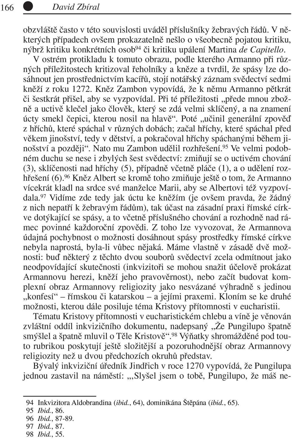 V ostrém protikladu k tomuto obrazu, podle kterého Armanno pfii rûzn ch pfiíleïitostech kritizoval fieholníky a knûze a tvrdil, Ïe spásy lze dosáhnout jen prostfiednictvím kacífiû, stojí notáfisk