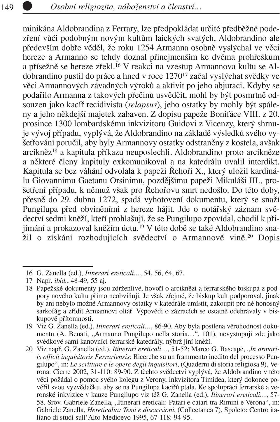 16 V reakci na vzestup Armannova kultu se Aldobrandino pustil do práce a hned v roce 1270 17 zaãal vysl chat svûdky ve vûci Armannov ch závadn ch v rokû a aktivit po jeho abjuraci.