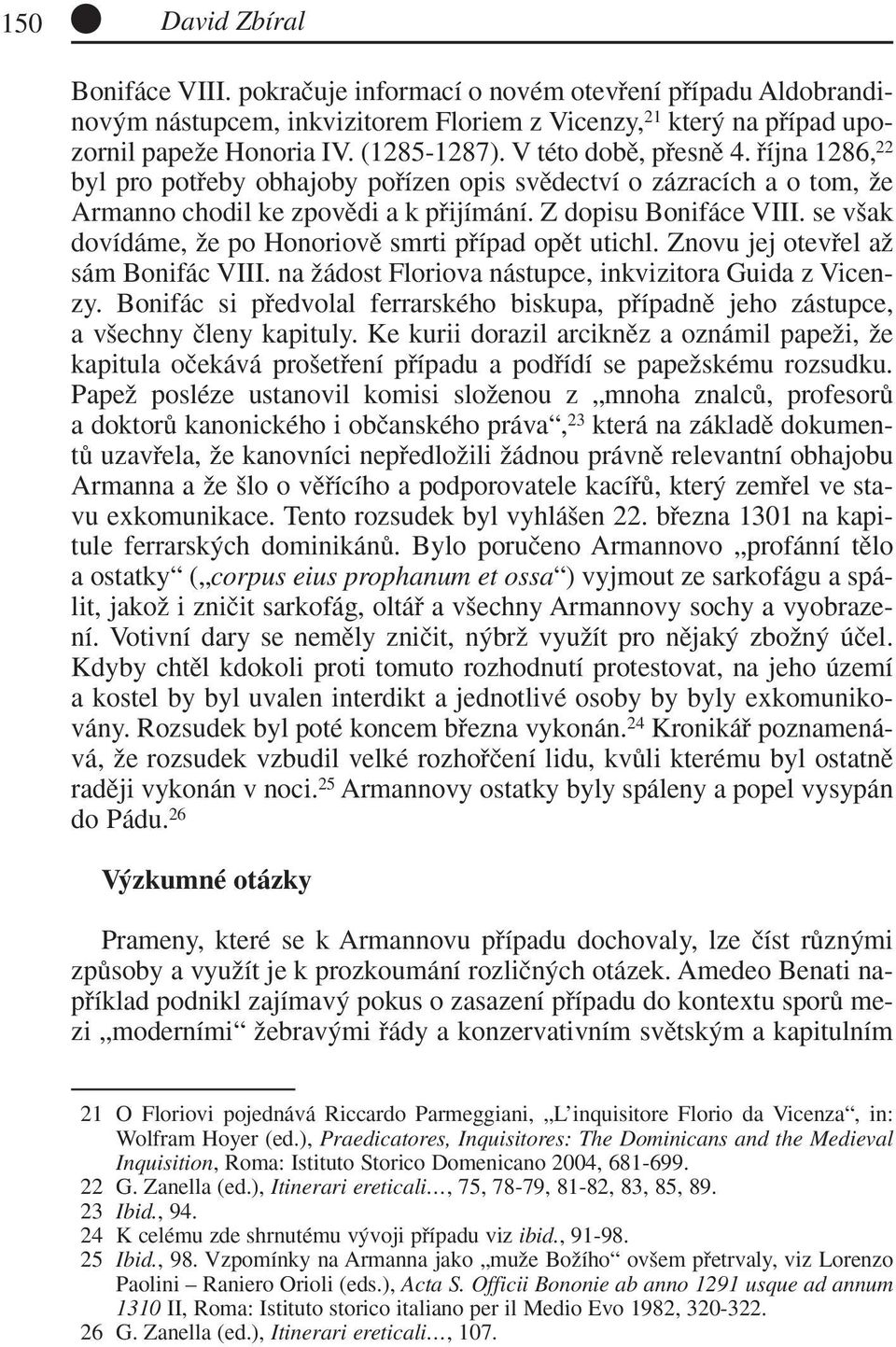 se v ak dovídáme, Ïe po Honoriovû smrti pfiípad opût utichl. Znovu jej otevfiel aï sám Bonifác VIII. na Ïádost Floriova nástupce, inkvizitora Guida z Vicenzy.