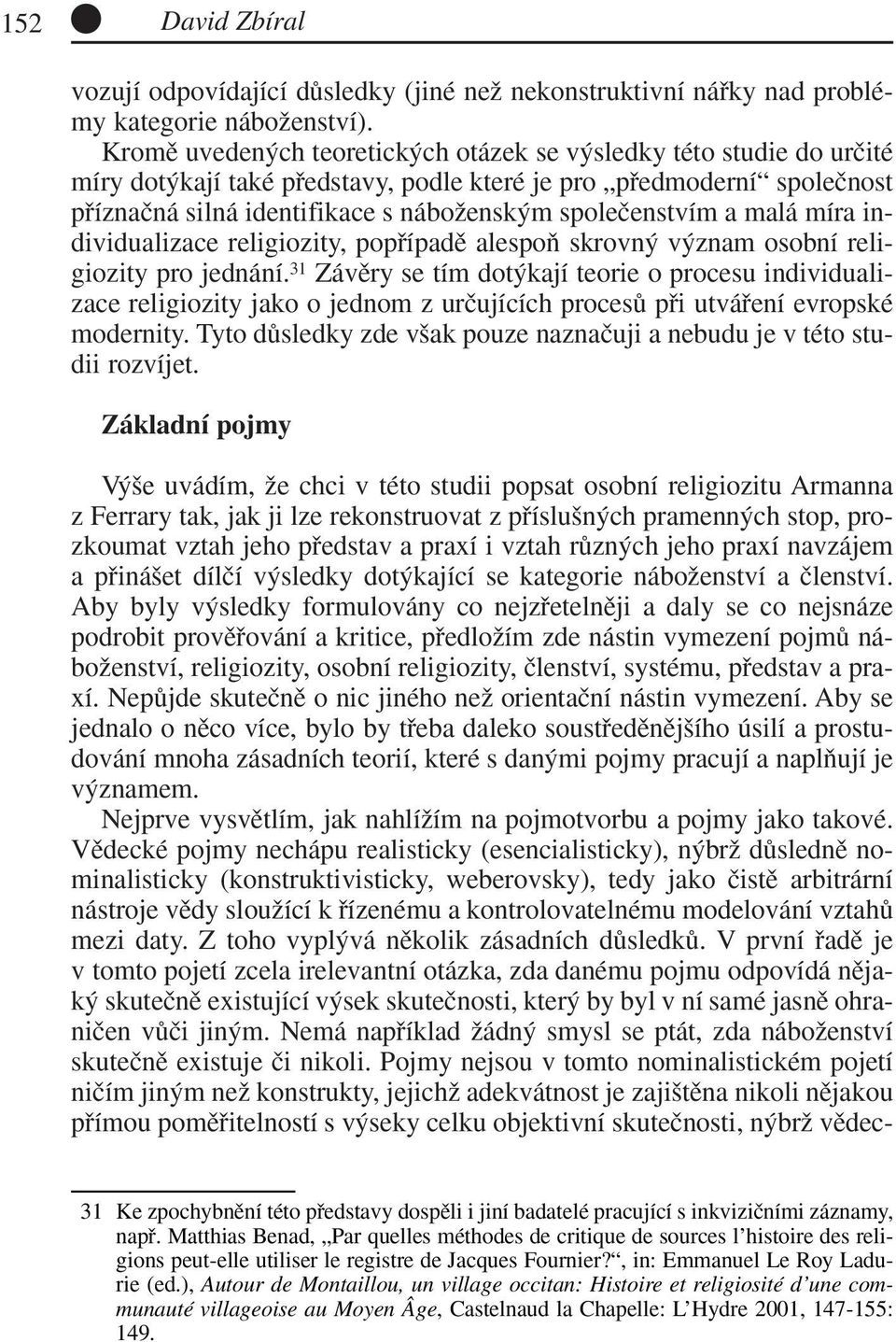 spoleãenstvím a malá míra individualizace religiozity, popfiípadû alespoà skrovn v znam osobní religiozity pro jednání.