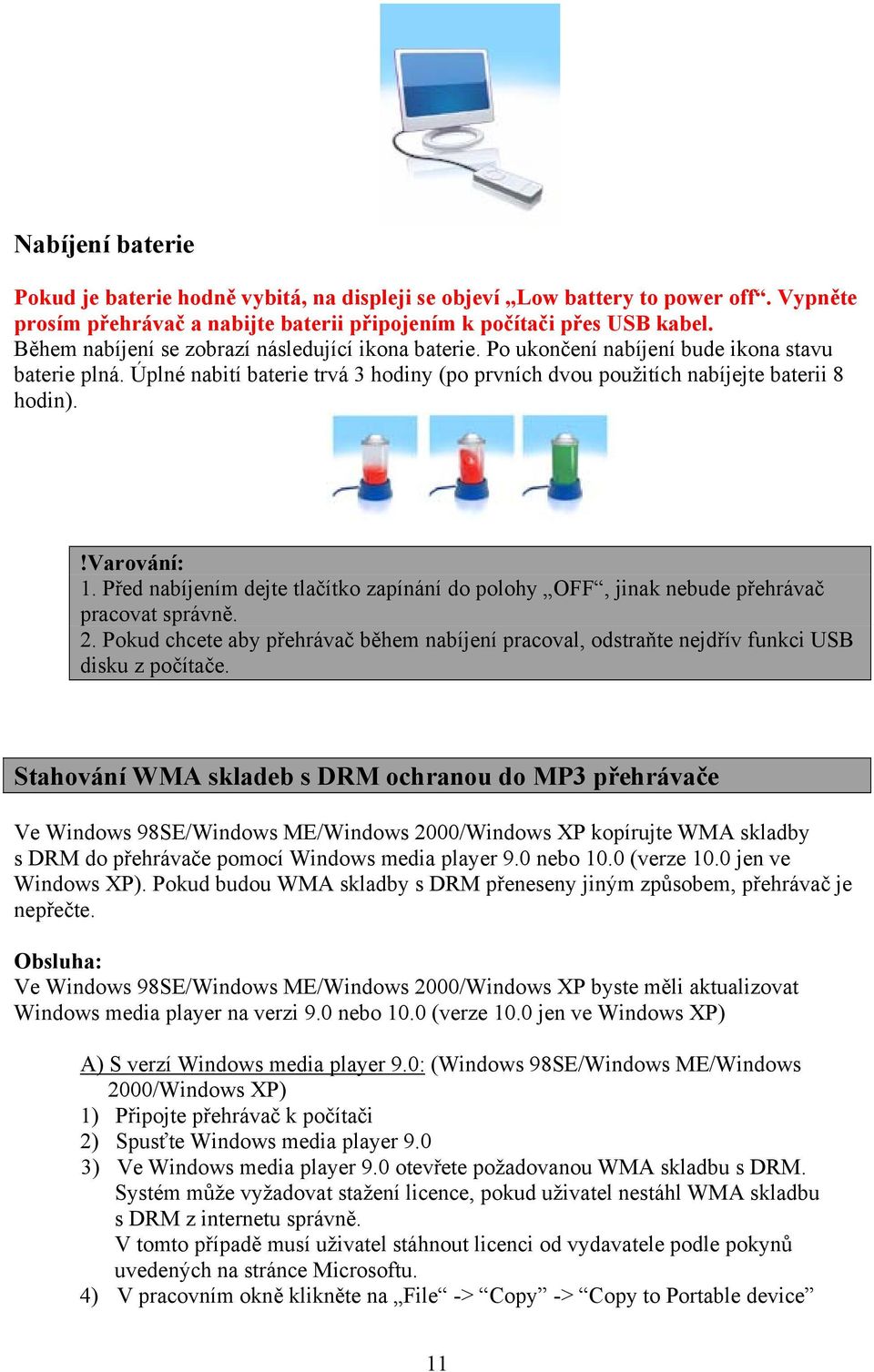 !varování: 1. Před nabíjením dejte tlačítko zapínání do polohy OFF, jinak nebude přehrávač pracovat správně. 2.