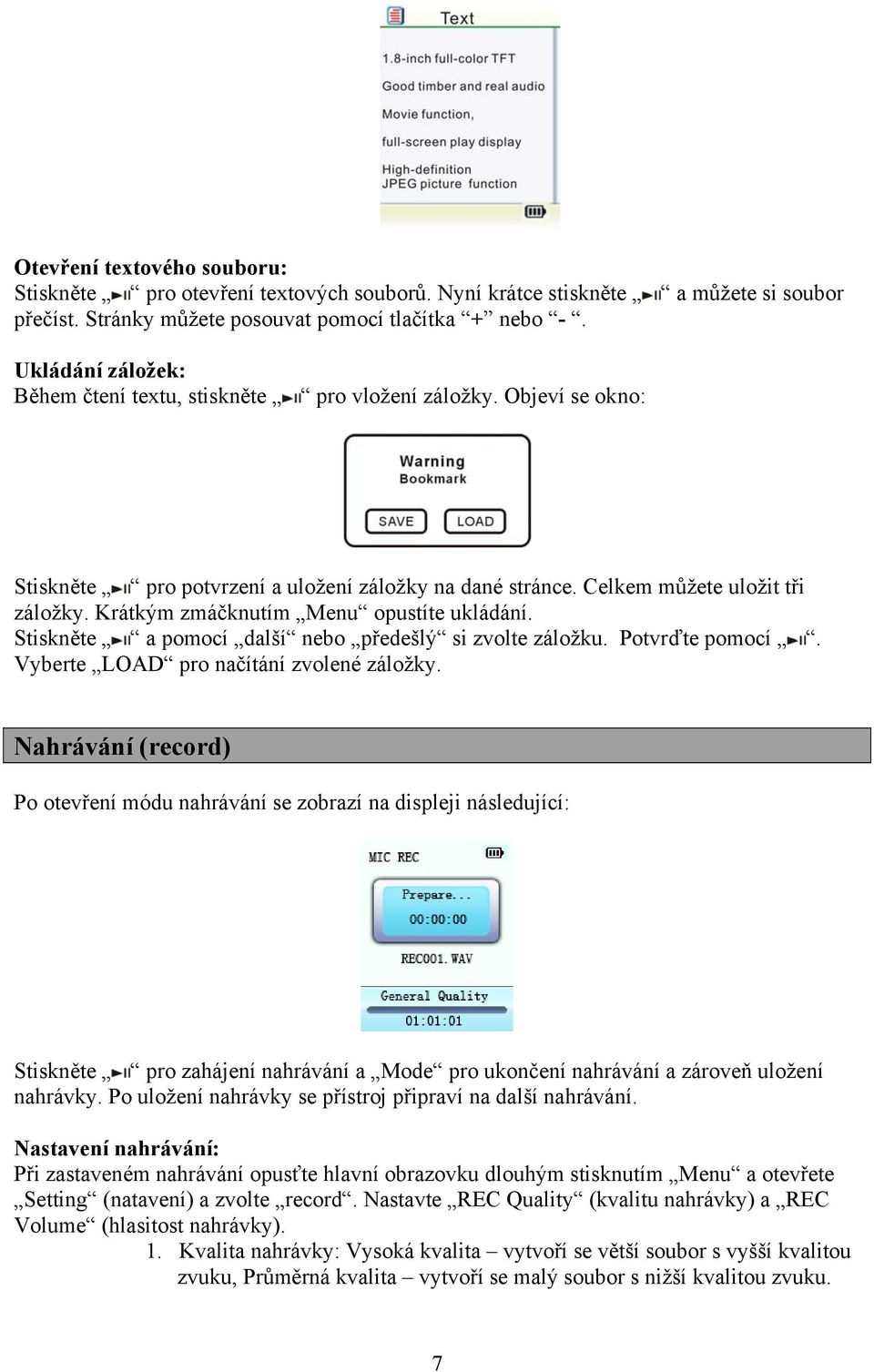 Krátkým zmáčknutím Menu opustíte ukládání. Stiskněte a pomocí další nebo předešlý si zvolte záložku. Potvrďte pomocí. Vyberte LOAD pro načítání zvolené záložky.