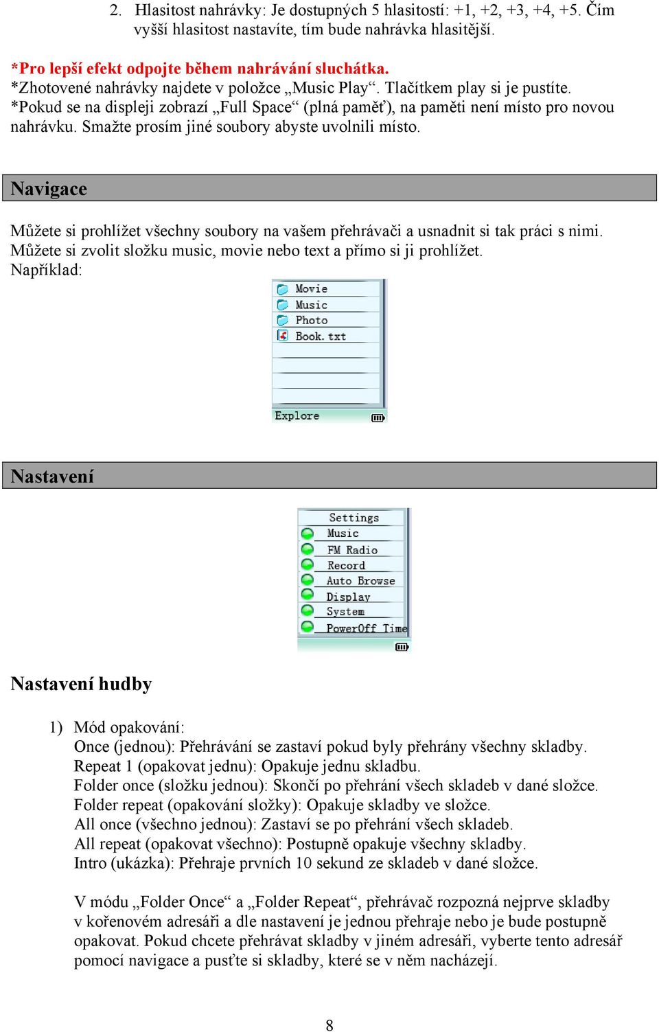 Smažte prosím jiné soubory abyste uvolnili místo. Navigace Můžete si prohlížet všechny soubory na vašem přehrávači a usnadnit si tak práci s nimi.