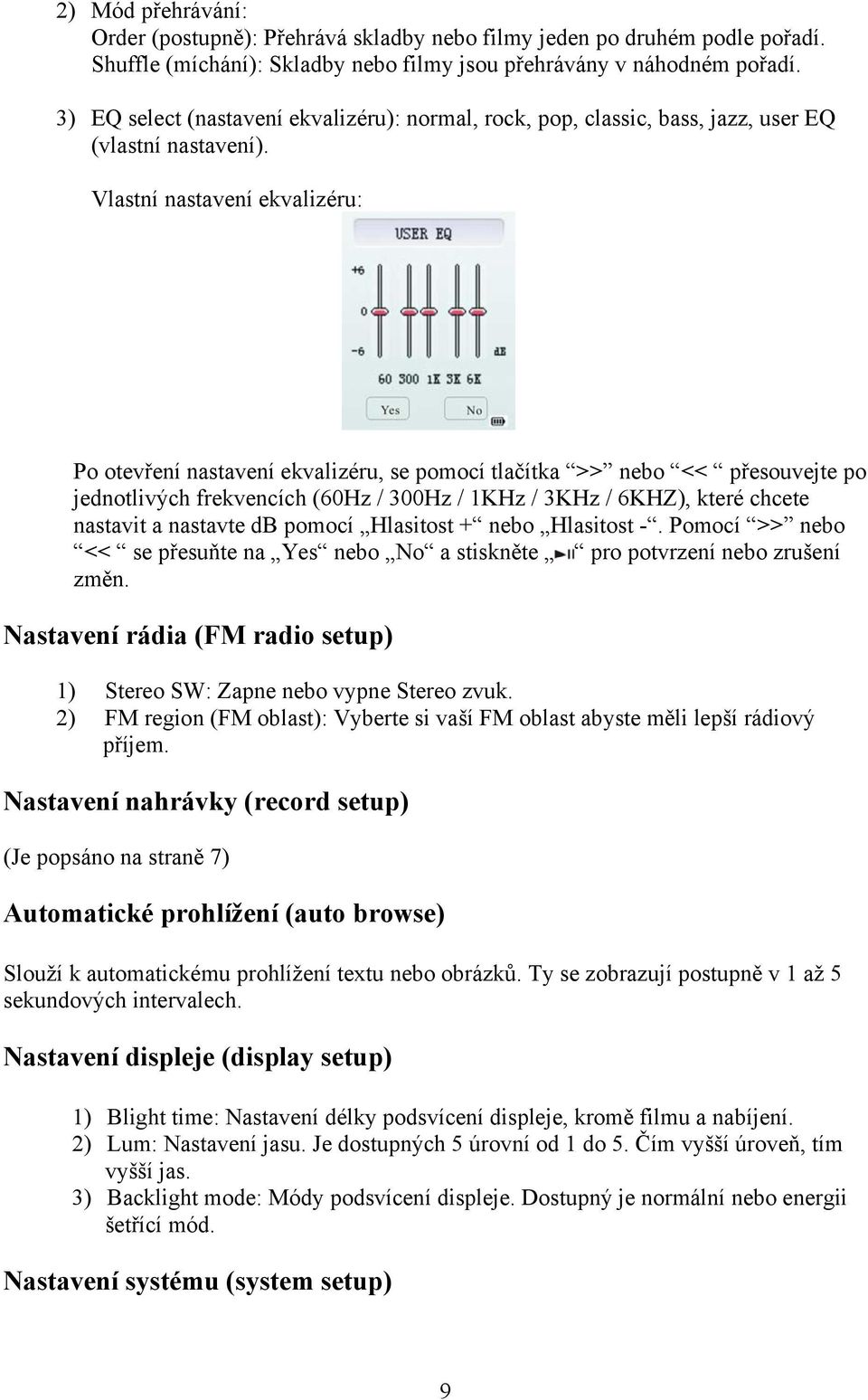 Vlastní nastavení ekvalizéru: Po otevření nastavení ekvalizéru, se pomocí tlačítka >> nebo << přesouvejte po jednotlivých frekvencích (60Hz / 300Hz / 1KHz / 3KHz / 6KHZ), které chcete nastavit a