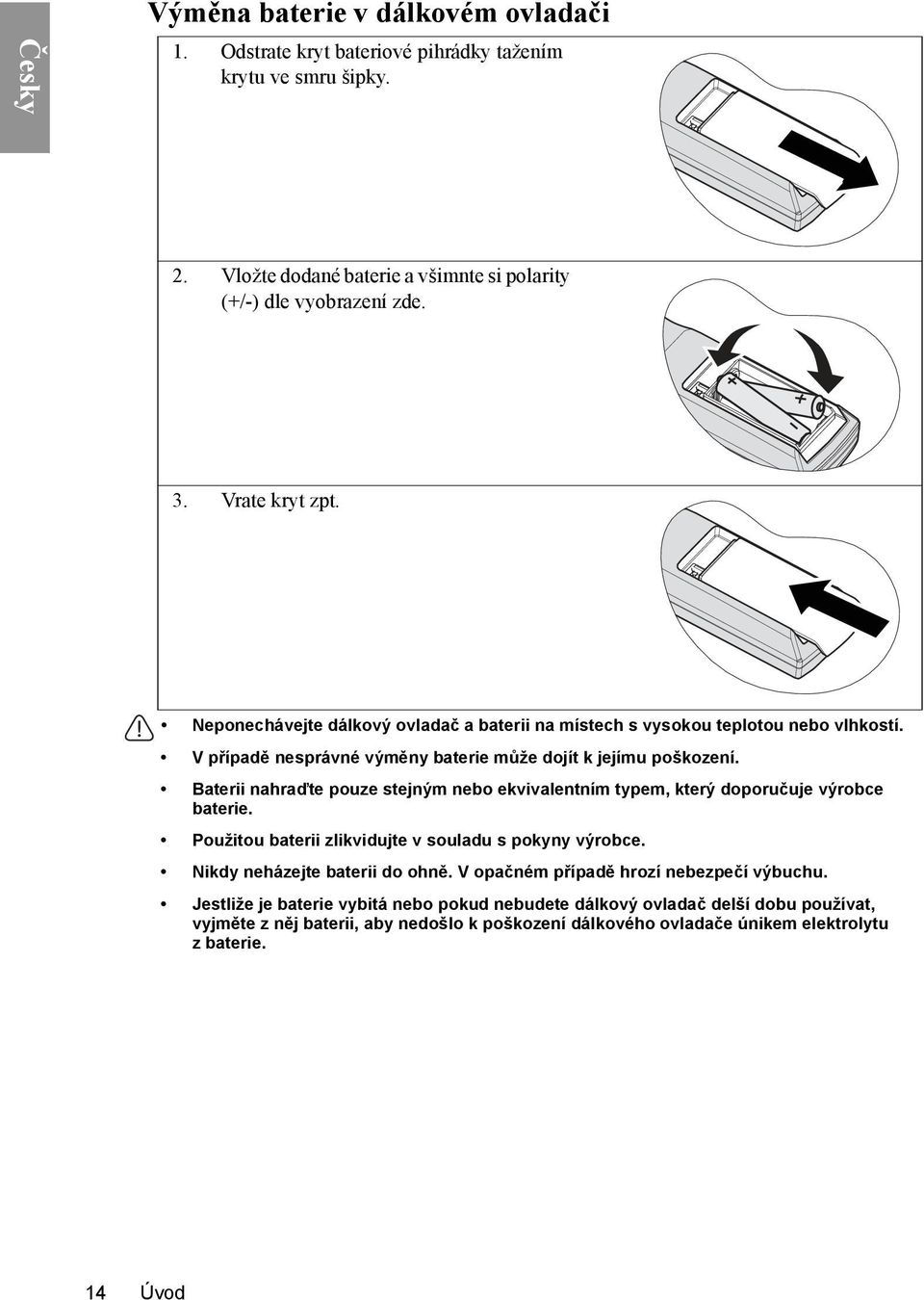 Baterii nahraďte pouze stejným nebo ekvivalentním typem, který doporučuje výrobce baterie. Použitou baterii zlikvidujte v souladu s pokyny výrobce. Nikdy neházejte baterii do ohně.