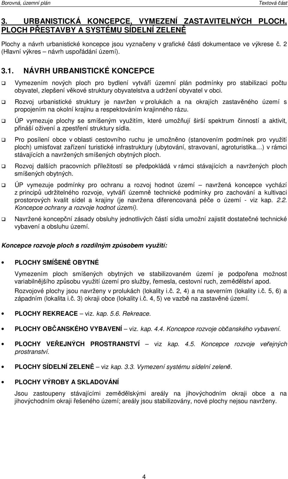 NÁVRH URBANISTICKÉ KONCEPCE Vymezením nvých plch pr bydlení vytváří územní plán pdmínky pr stabilizaci pčtu byvatel, zlepšení věkvé struktury byvatelstva a udržení byvatel v bci.