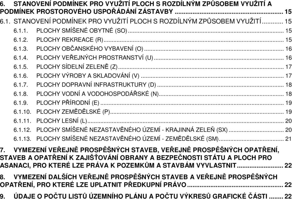 .. 17 6.1.7. PLOCHY DOPRAVNÍ INFRASTRUKTURY (D)... 18 6.1.8. PLOCHY VODNÍ A VODOHOSPODÁŘSKÉ (N)... 18 6.1.9. PLOCHY PŘÍRODNÍ (E)... 19 6.1.10. PLOCHY ZEMĚDĚLSKÉ (P)... 19 6.1.11. PLOCHY LESNÍ (L).