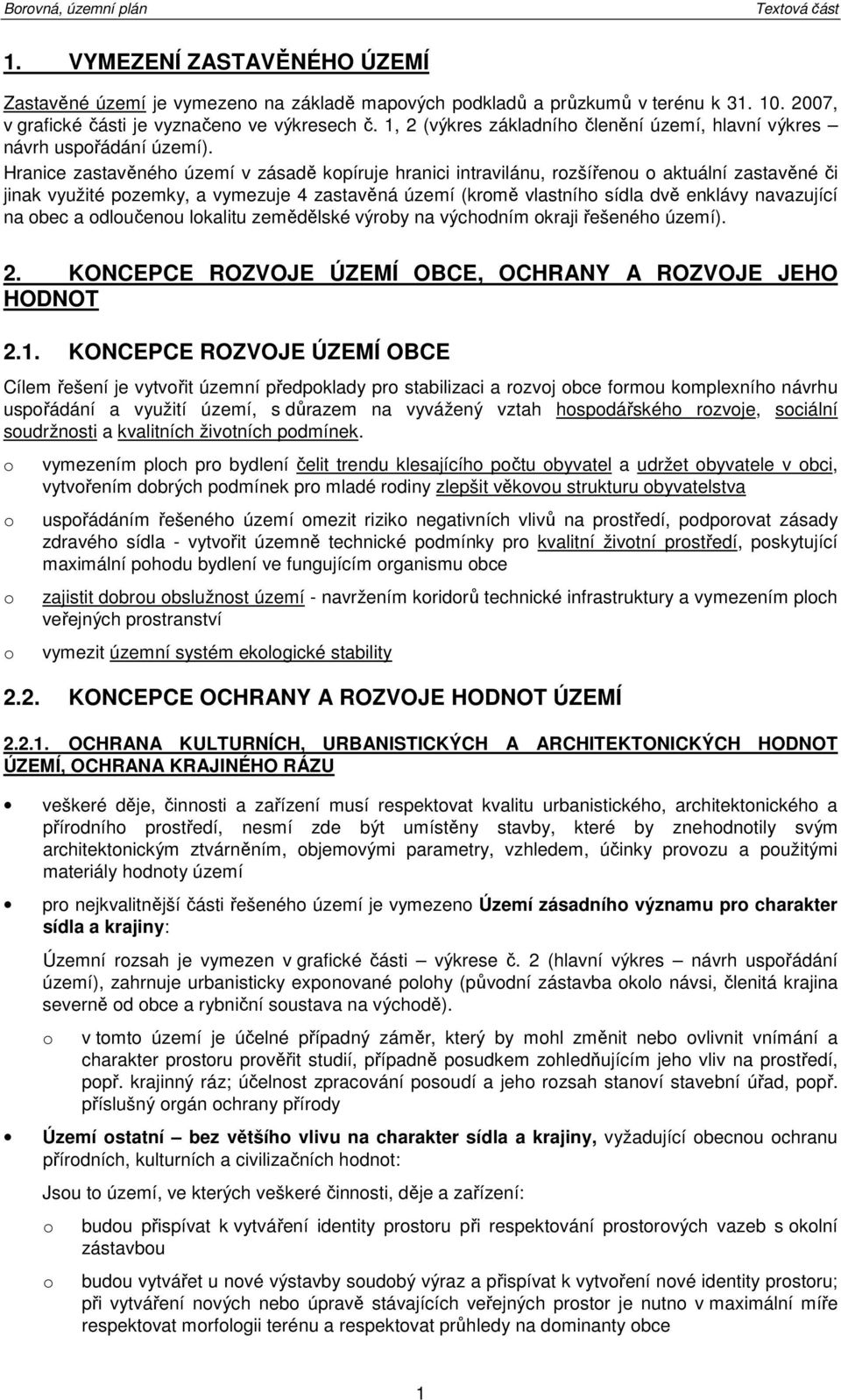 Hranice zastavěnéh území v zásadě kpíruje hranici intravilánu, rzšířenu aktuální zastavěné či jinak využité pzemky, a vymezuje 4 zastavěná území (krmě vlastníh sídla dvě enklávy navazující na bec a