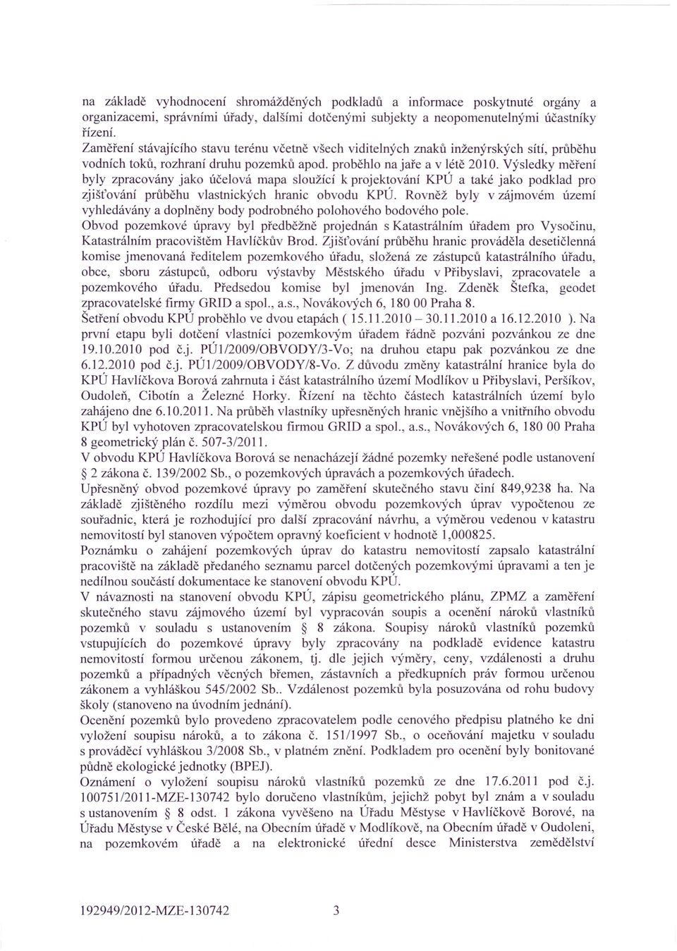 Výsledky měření byly zpracovány jako účelová mapa sloužící k projektování KPÚ a také jako podklad pro zjišťování průběhu vlastnických hranic obvodu KPú.