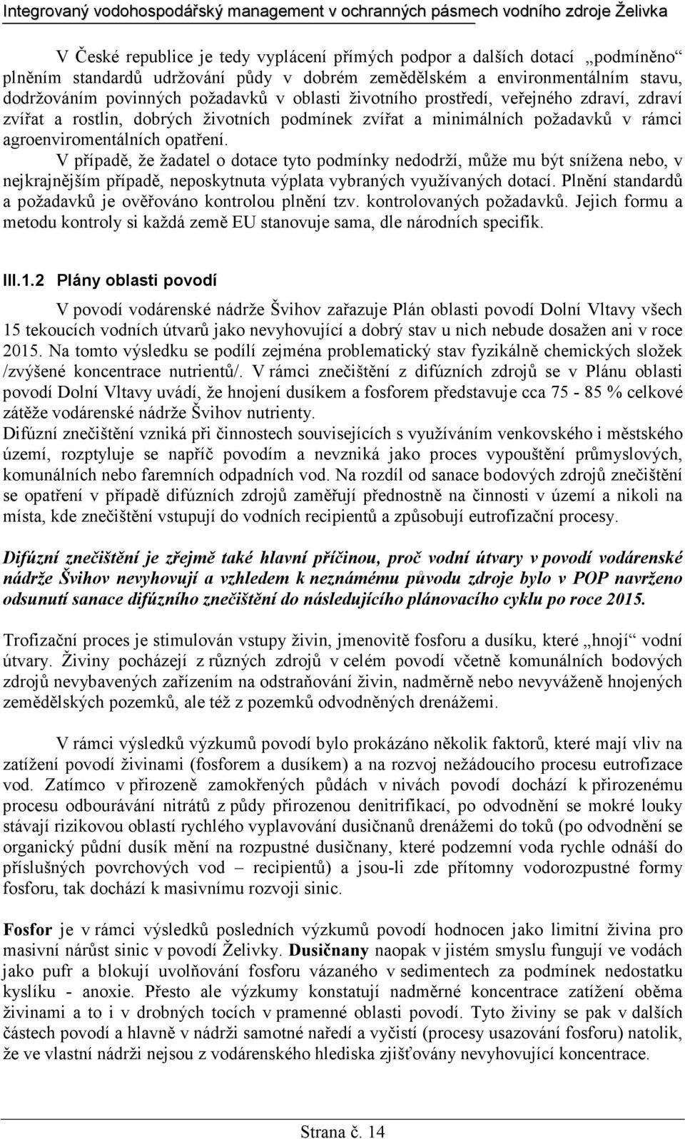 V případě, že žadatel o dotace tyto podmínky nedodrží, může mu být snížena nebo, v nejkrajnějším případě, neposkytnuta výplata vybraných využívaných dotací.