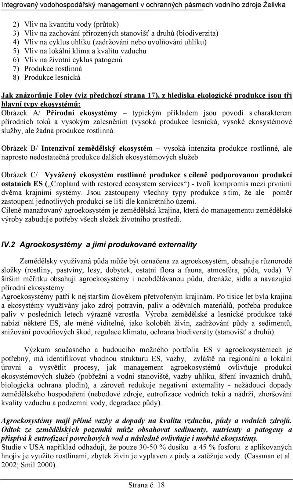 Obrázek A/ Přírodní ekosystémy typickým příkladem jsou povodí s charakterem přírodních toků a vysokým zalesněním (vysoká produkce lesnická, vysoké ekosystémové služby, ale žádná produkce rostlinná.