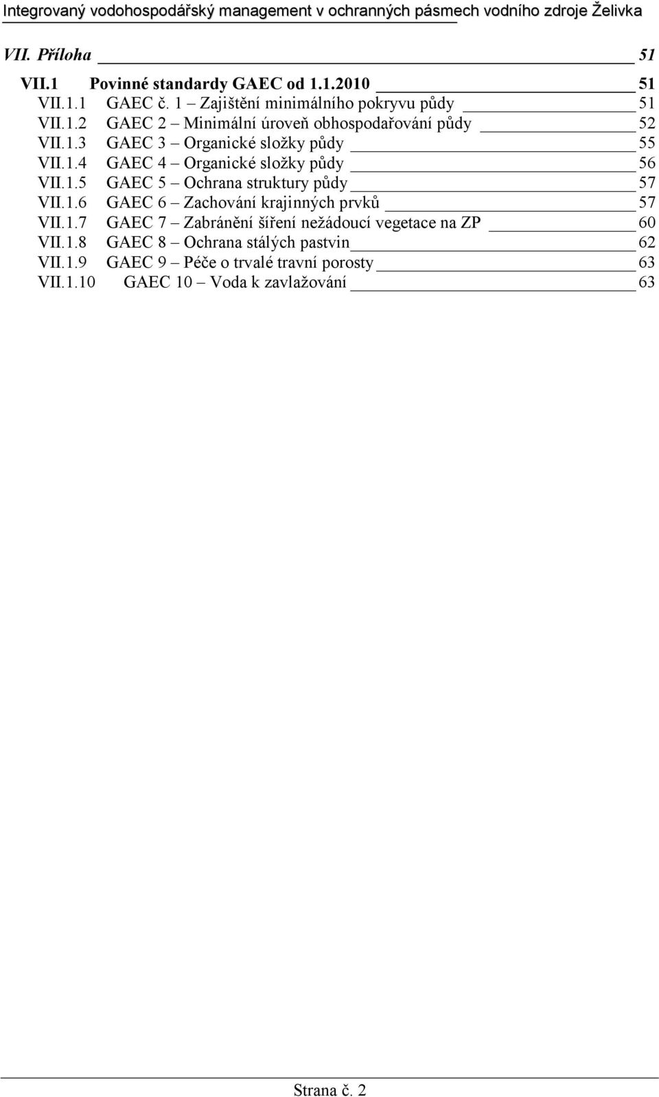 1.7 GAEC 7 Zabránění šíření nežádoucí vegetace na ZP 60 VII.1.8 GAEC 8 Ochrana stálých pastvin 62 VII.1.9 GAEC 9 Péče o trvalé travní porosty 63 VII.