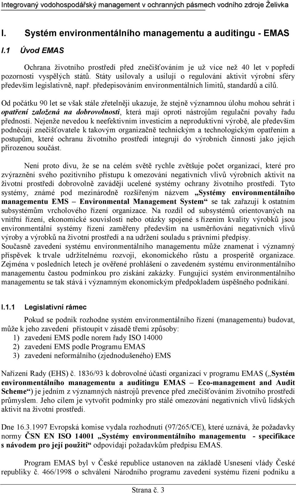 Od počátku 90 let se však stále zřetelněji ukazuje, že stejně významnou úlohu mohou sehrát i opatření založená na dobrovolnosti, která mají oproti nástrojům regulační povahy řadu předností.