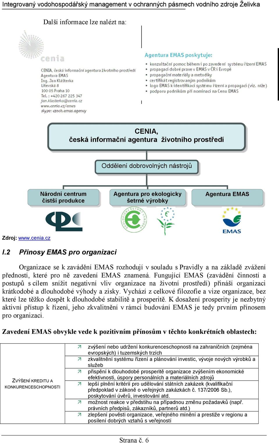 Fungující EMAS (zavádění činností a postupů s cílem snížit negativní vliv organizace na životní prostředí) přináší organizaci krátkodobé a dlouhodobé výhody a zisky.