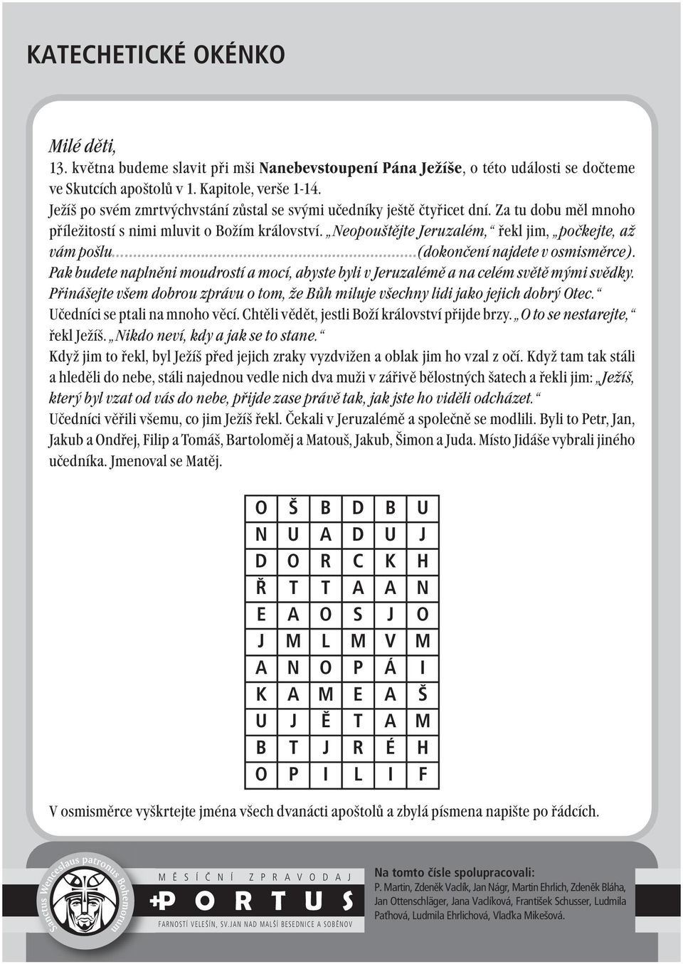 ..(dokončení najdete v osmisměrce). Pak budete naplněni moudrostí a mocí, abyste byli v Jeruzalémě a na celém světě mými svědky.