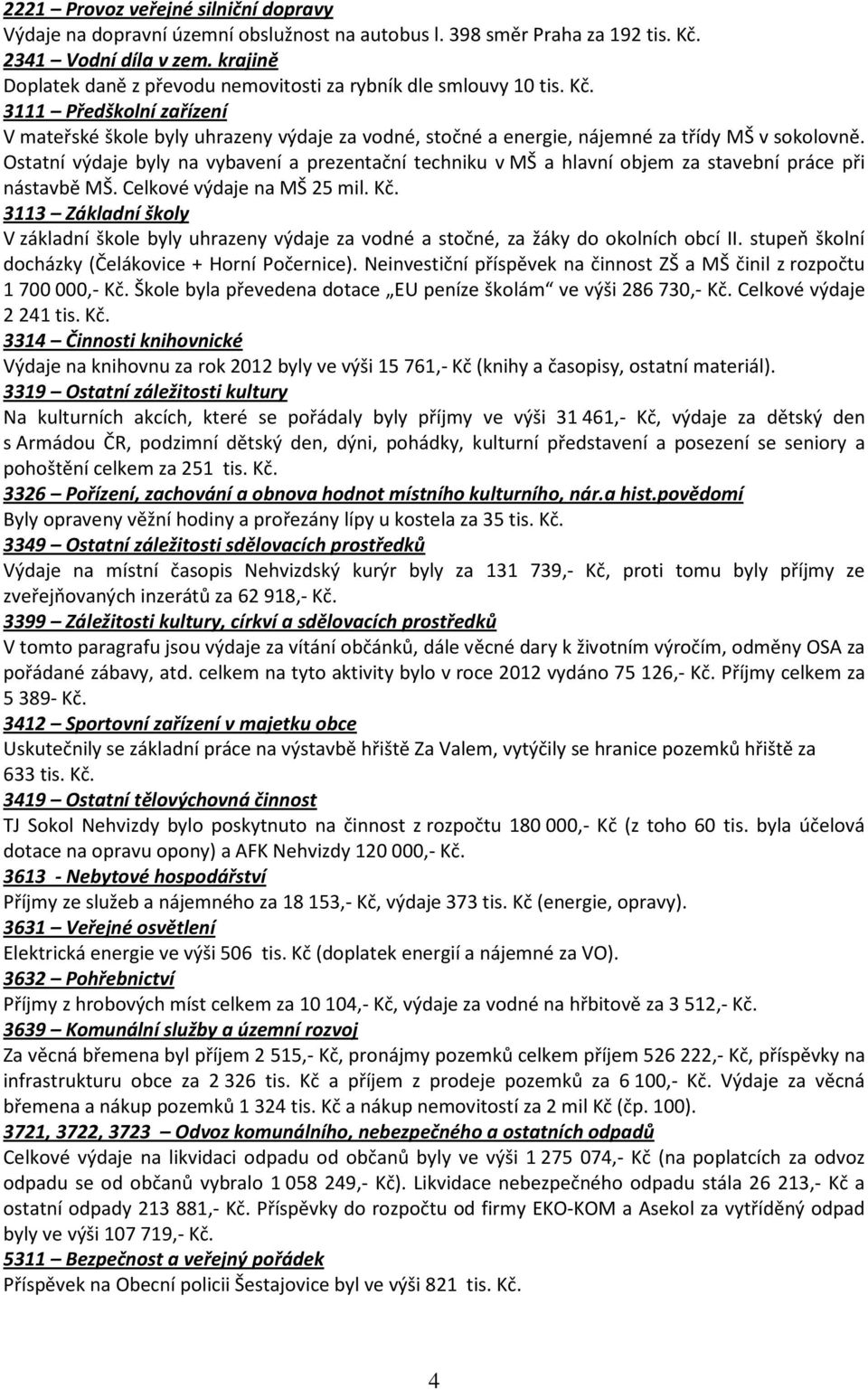 3111 Předškolní zařízení V mateřské škole byly uhrazeny výdaje za vodné, stočné a energie, nájemné za třídy MŠ v sokolovně.