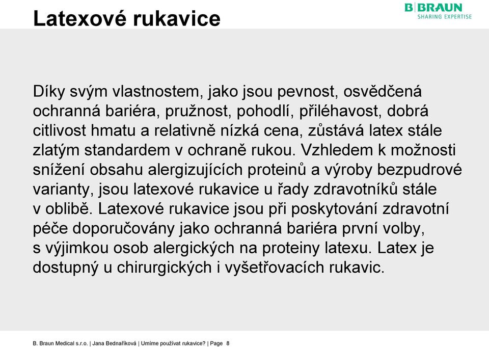 Vzhledem k možnosti snížení obsahu alergizujících proteinů a výroby bezpudrové varianty, jsou latexové rukavice u řady zdravotníků stále v oblibě.