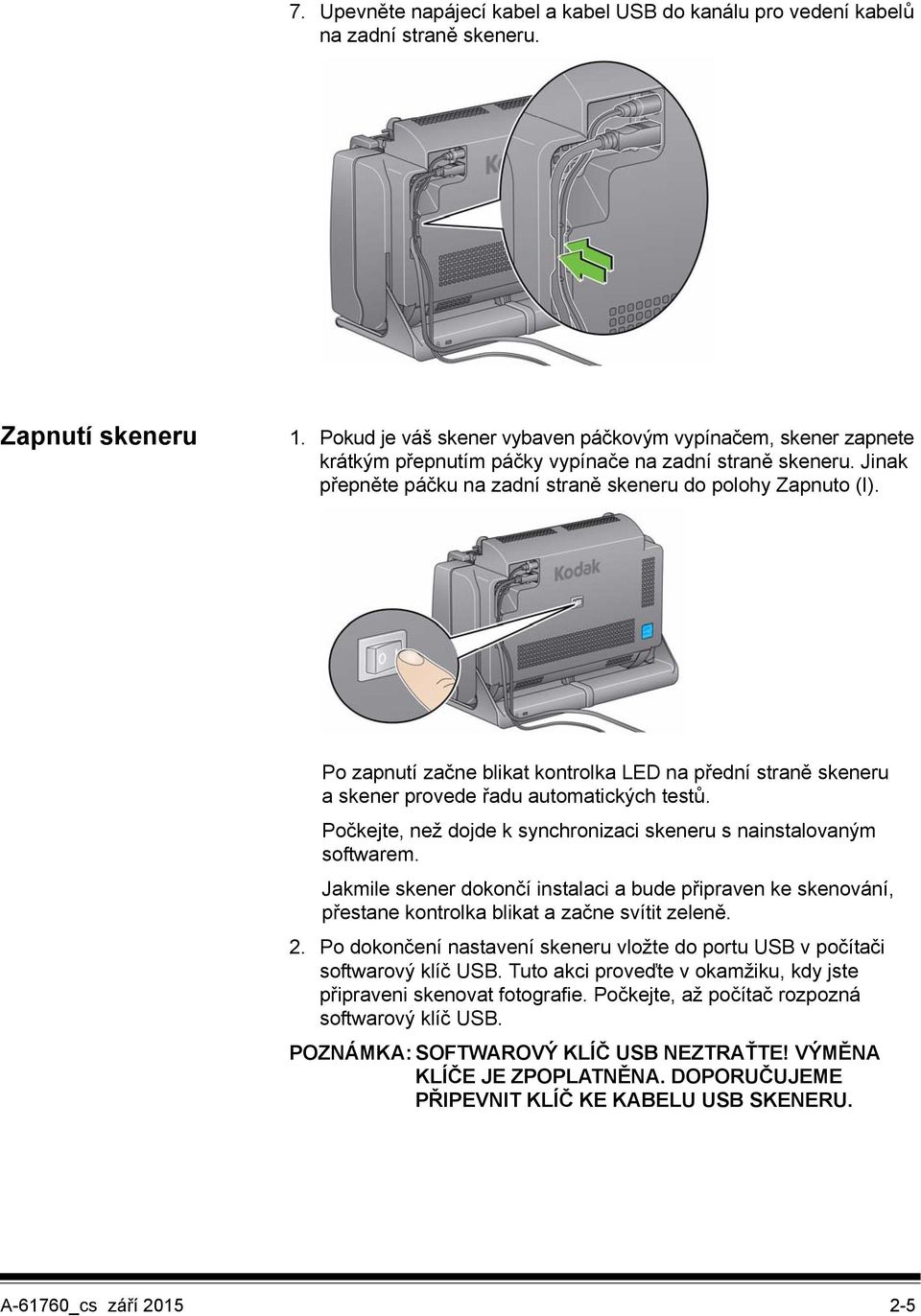 Po zapnutí začne blikat kontrolka LED na přední straně skeneru a skener provede řadu automatických testů. Počkejte, než dojde k synchronizaci skeneru s nainstalovaným softwarem.