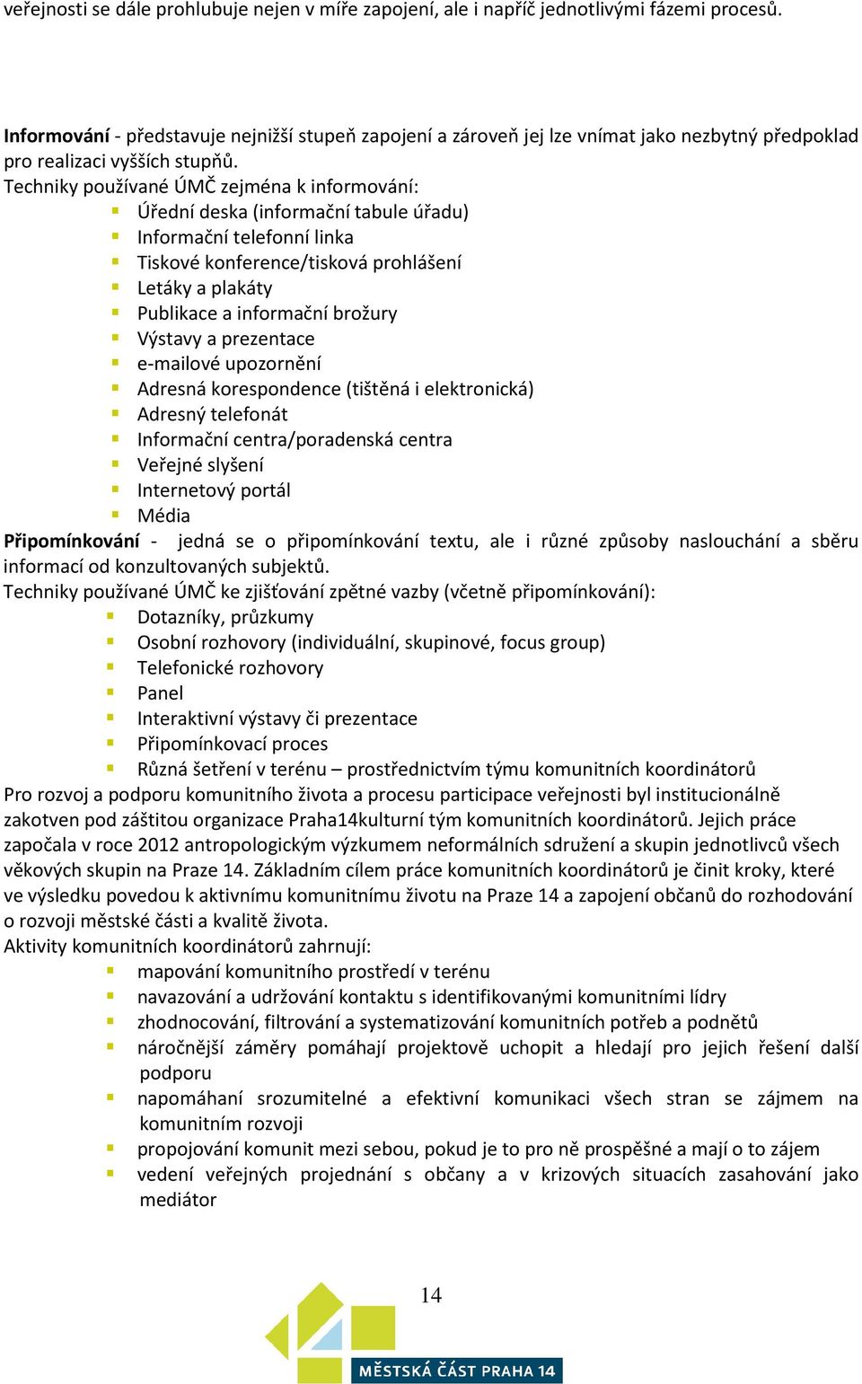 Techniky používané ÚMČ zejména k informování: Úřední deska (informační tabule úřadu) Informační telefonní linka Tiskové konference/tisková prohlášení Letáky a plakáty Publikace a informační brožury