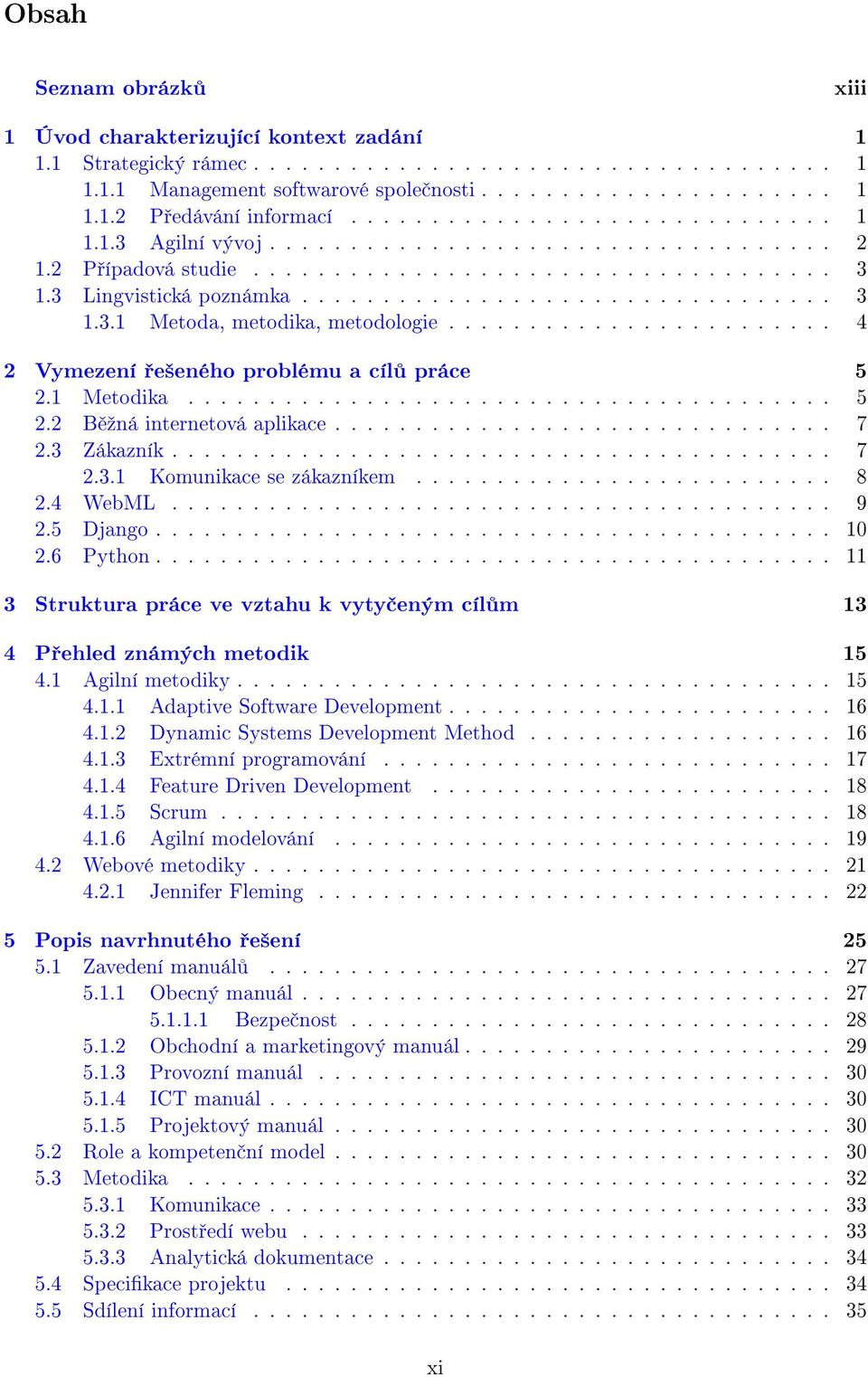 ....................... 4 2 Vymezení e²eného problému a cíl práce 5 2.1 Metodika........................................ 5 2.2 B ºná internetová aplikace............................... 7 2.3 Zákazník.