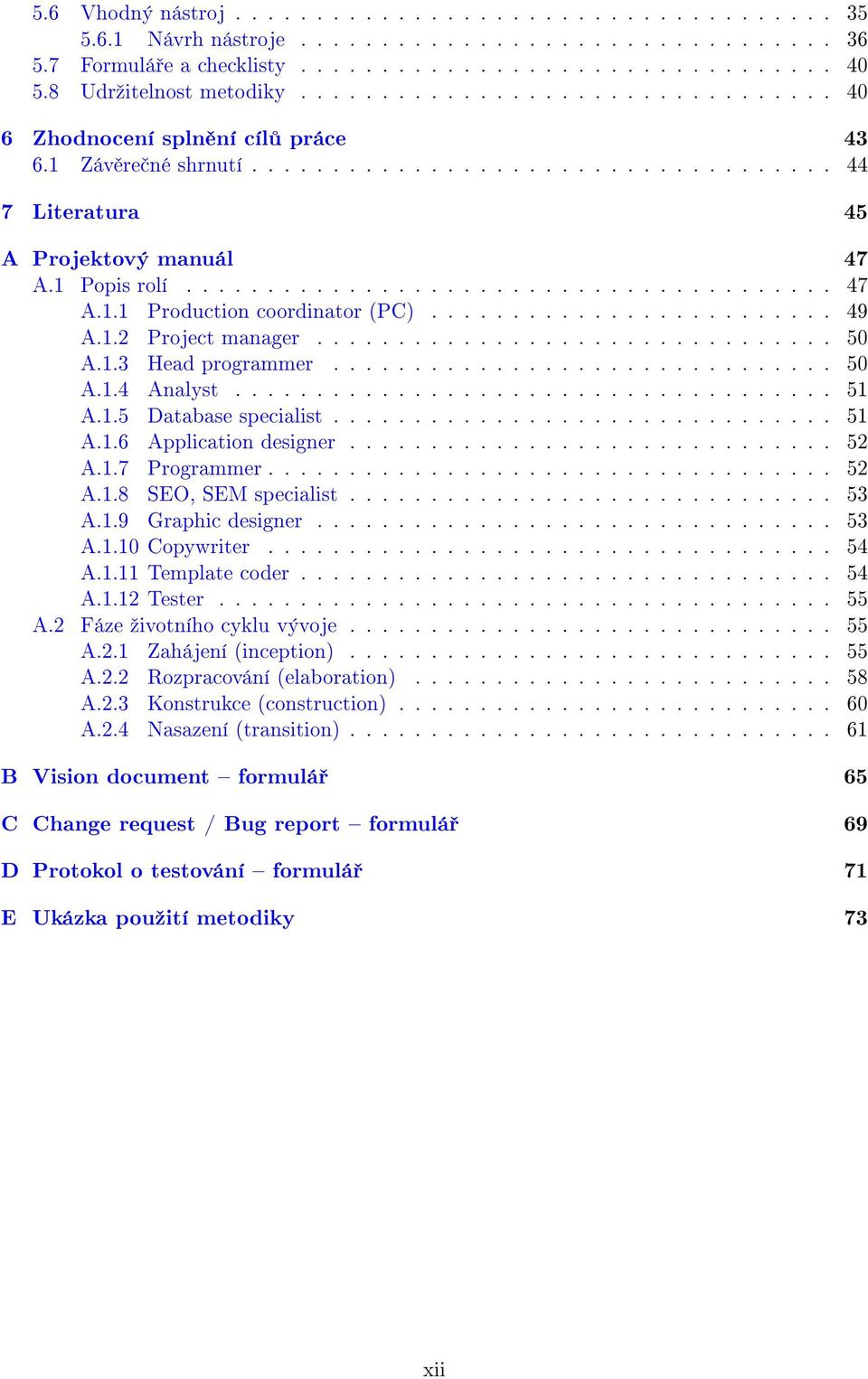 1 Popis rolí........................................ 47 A.1.1 Production coordinator (PC)......................... 49 A.1.2 Project manager................................ 50 A.1.3 Head programmer.