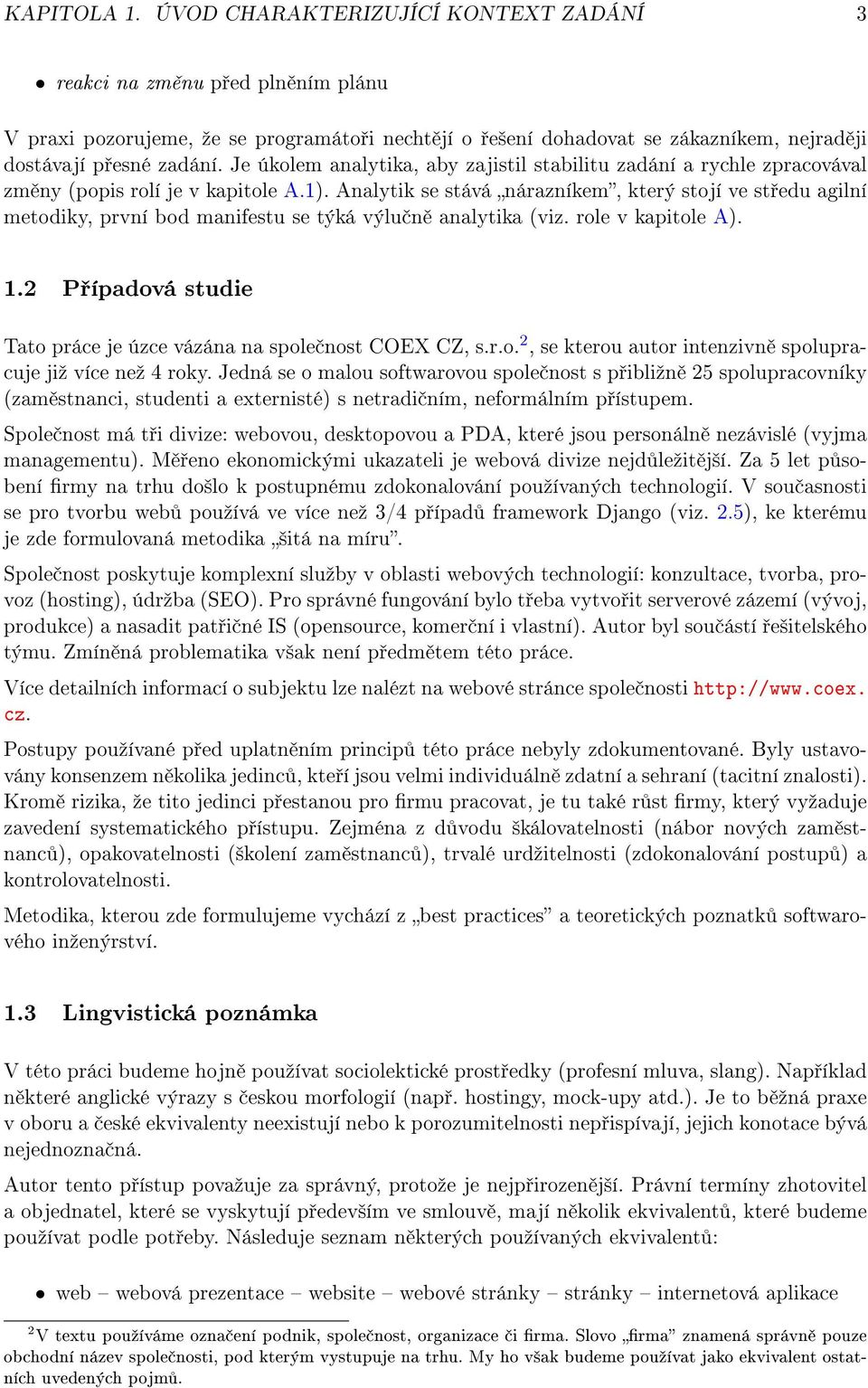 Je úkolem analytika, aby zajistil stabilitu zadání a rychle zpracovával zm ny (popis rolí je v kapitole A.1).