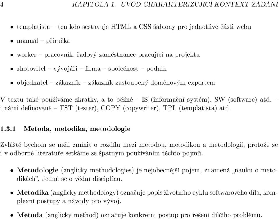 vývojá i rma spole nost podnik objednatel zákazník zákazník zastoupený doménovým expertem V textu také pouºíváme zkratky, a to b ºné IS (informa ní systém), SW (software) atd.