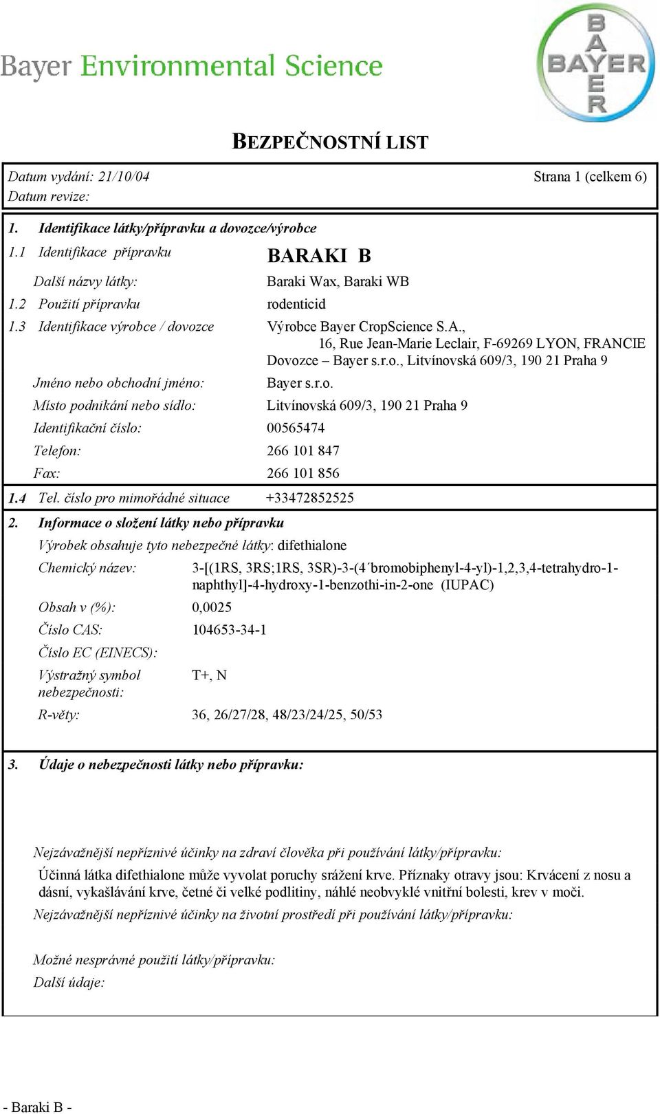 r.o. Místo podnikání nebo sídlo: Litvínovská 609/3, 190 21 Praha 9 Identifikační číslo: 00565474 Telefon: 266 101 847 Fax: 266 101 856 1.4 Tel. číslo pro mimořádné situace +33472852525 2.