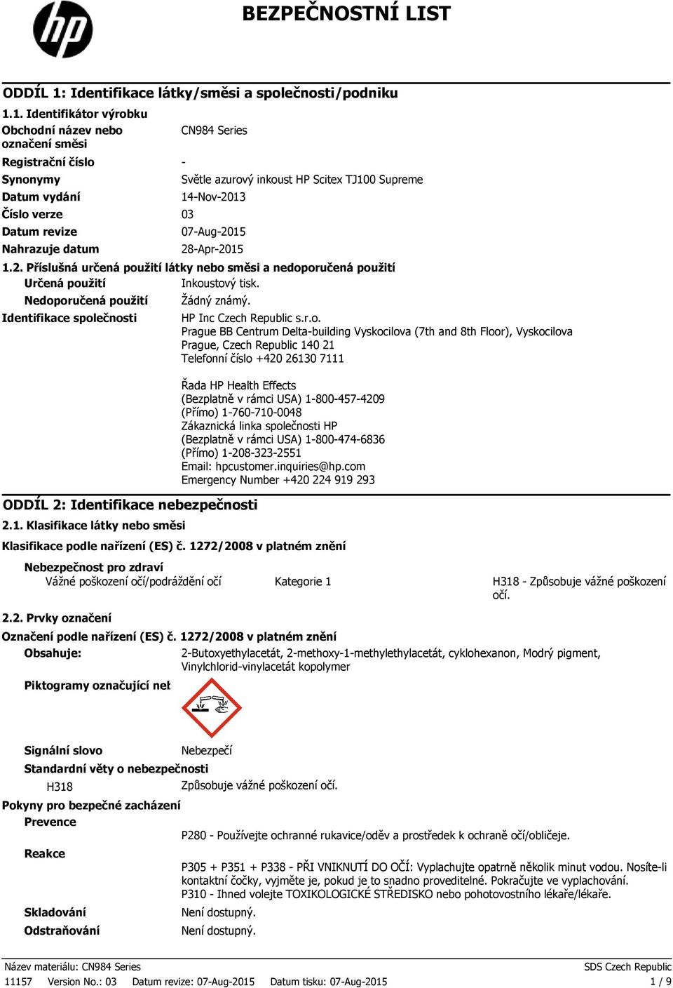 1. Identifikátor výrobku Obchodní název nebo označení směsi Registrační číslo Synonymy Datum vydání Číslo verze 03 Datum revize Nahrazuje datum CN984 Series Světle azurový inkoust HP Scitex TJ100