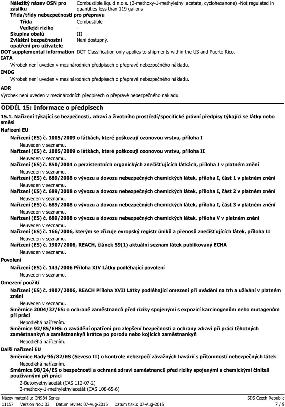 (2methoxy1methylethyl acetate, cyclohexanone) Not regulated in zásilku quantities less than 119 gallons Třída/třídy nebezpečnosti pro přepravu Třída Combustible Vedlejżí riziko Skupina obalů III