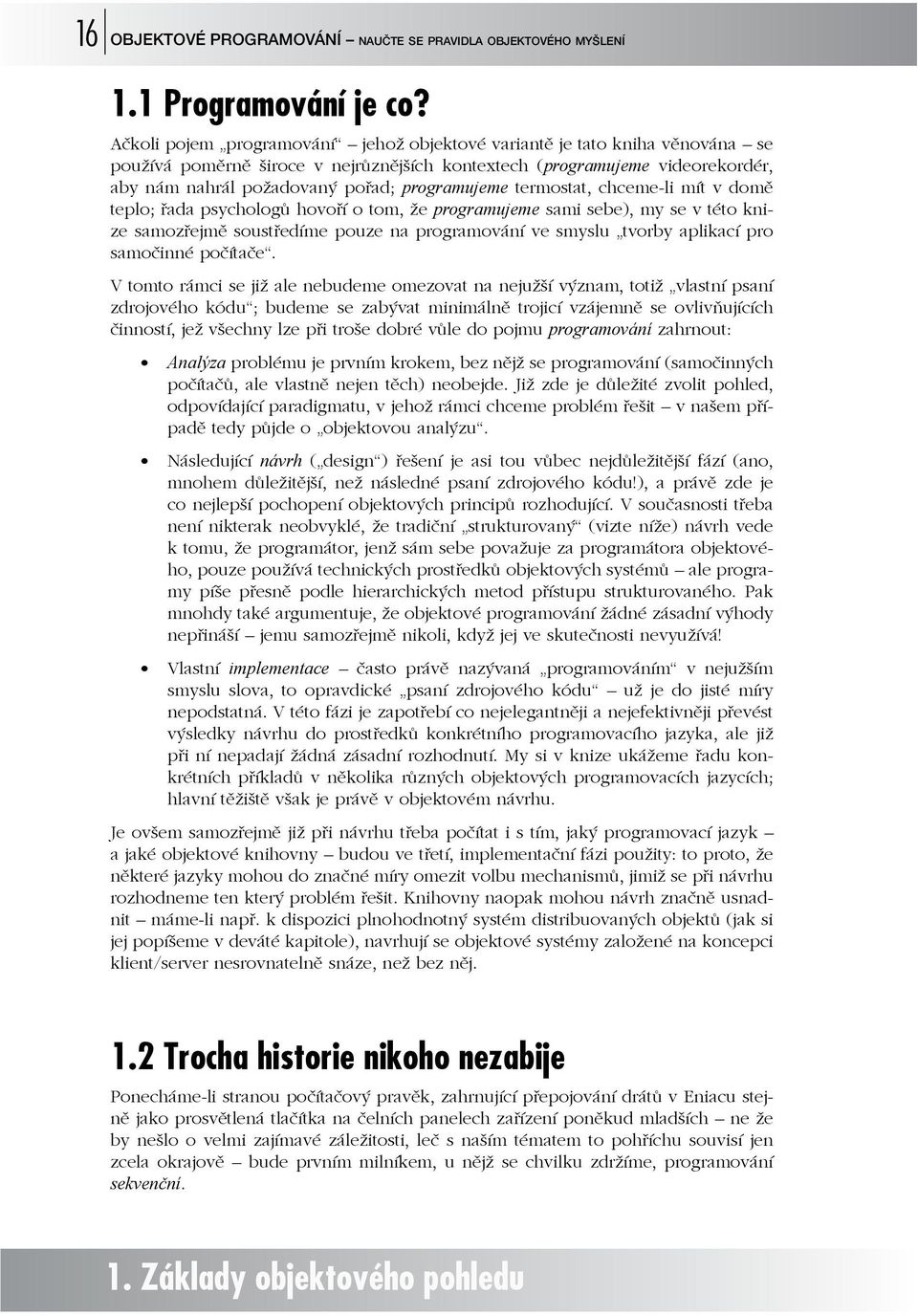 programujeme termostat, chceme-li mít v domě teplo; řada psychologů hovoří o tom, že programujeme sami sebe), my se v této knize samozřejmě soustředíme pouze na programování ve smyslu tvorby aplikací