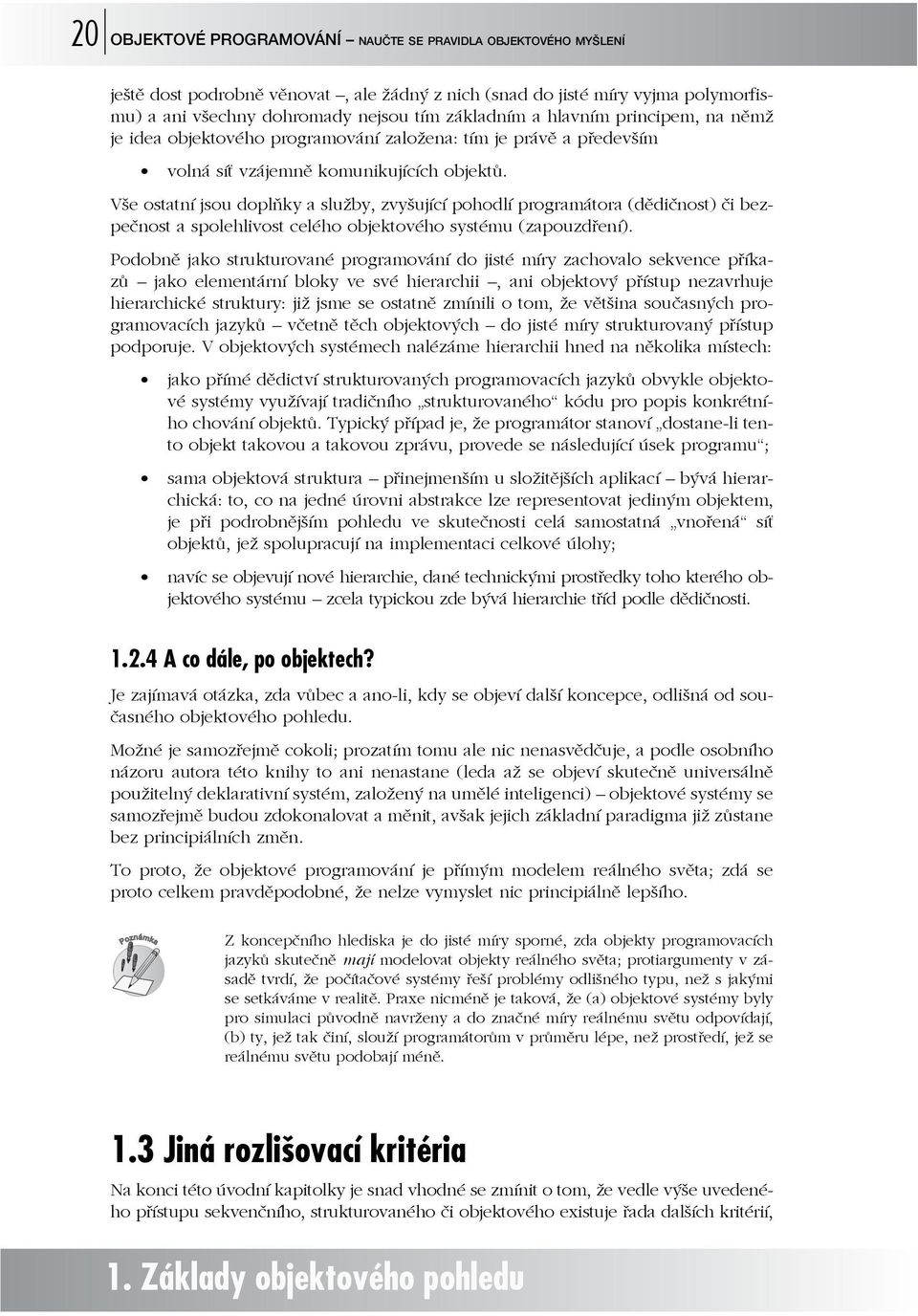 Vše ostatní jsou doplňky a služby, zvyšující pohodlí programátora ( dědičnost) či bezpečnost a spolehlivost celého objektového systému ( zapouzdření).