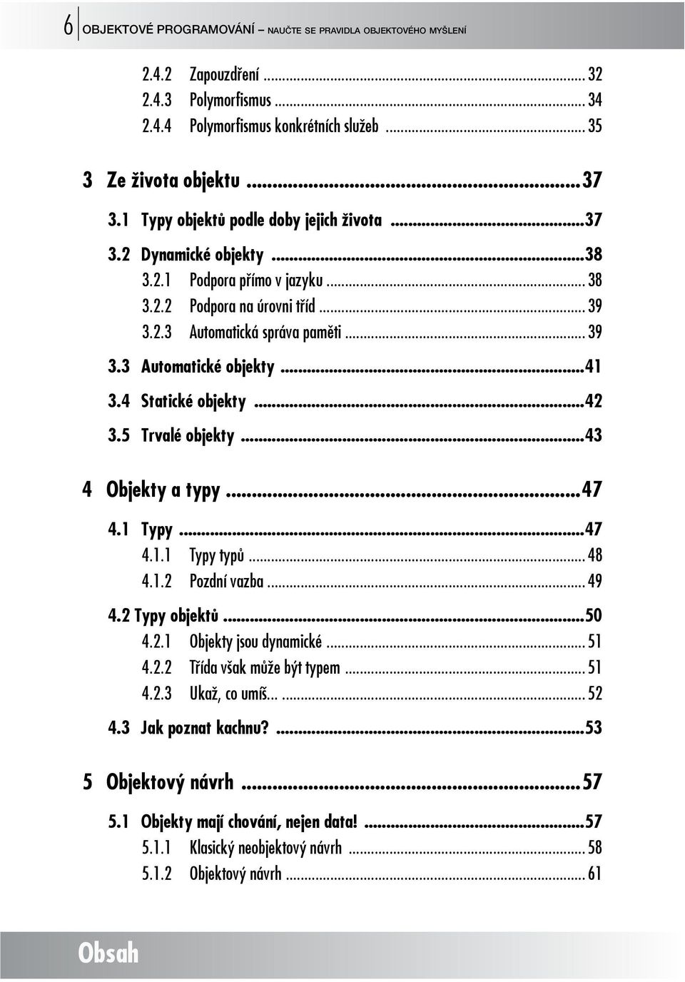 ..41 3.4 Statické objekty...42 3.5 Trvalé objekty...43 4 Objekty a typy...47 4.1 Typy...47 4.1.1 Typy typů... 48 4.1.2 Pozdní vazba... 49 4.2 Typy objektů...50 4.2.1 Objekty jsou dynamické... 51 4.2.2 Třída však může být typem.