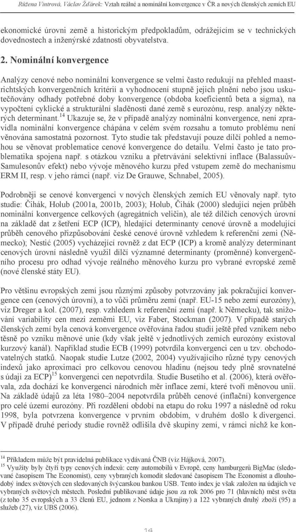 Nominální konvergence Analýzy cenové nebo nominální konvergence se velmi často redukují na přehled maastrichtských konvergenčních kritérií a vyhodnocení stupně jejich plnění nebo jsou uskutečňovány